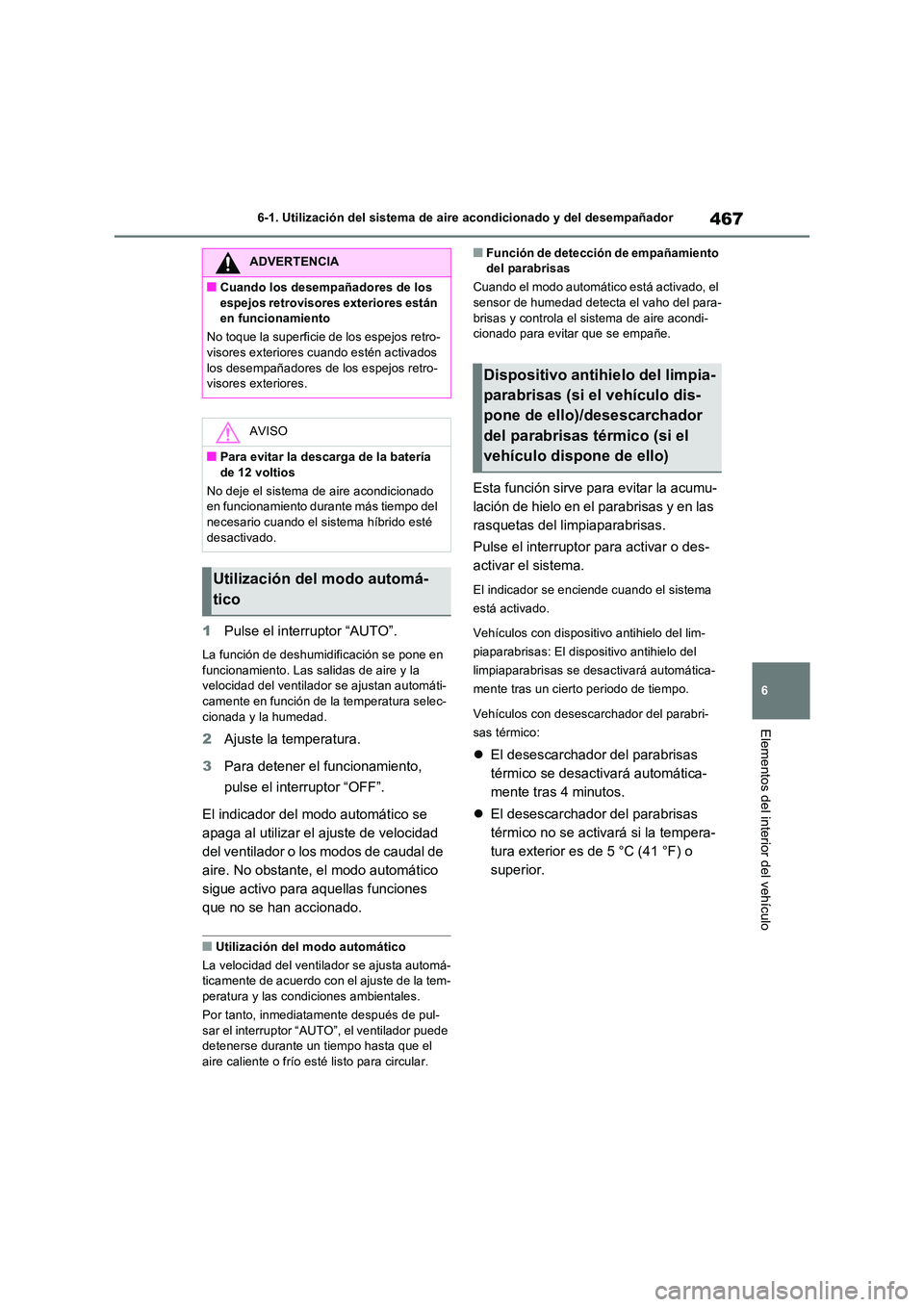 TOYOTA RAV4 PHEV 2021  Manuale de Empleo (in Spanish) 467
6 
6-1. Utilización del sistema de aire acondicionado y del desempañador
Elementos del interior del vehículo
1 Pulse el interruptor “AUTO”.
La función de deshumidificación se pone en  fun