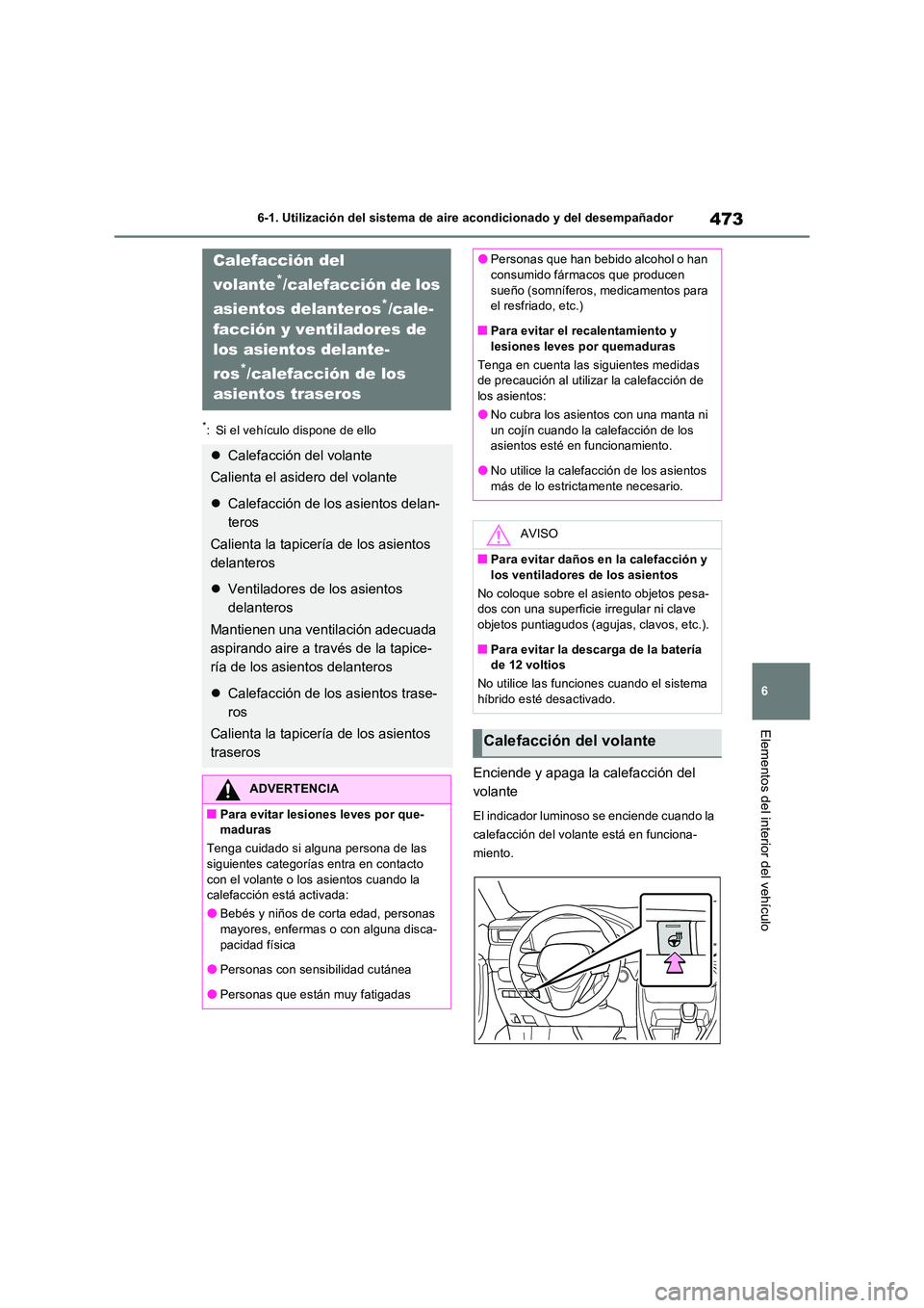 TOYOTA RAV4 PHEV 2021  Manuale de Empleo (in Spanish) 473
6 
6-1. Utilización del sistema de aire acondicionado y del desempañador
Elementos del interior del vehículo
*: Si el vehículo dispone de ello
Enciende y apaga la calefacción del  
volante
El