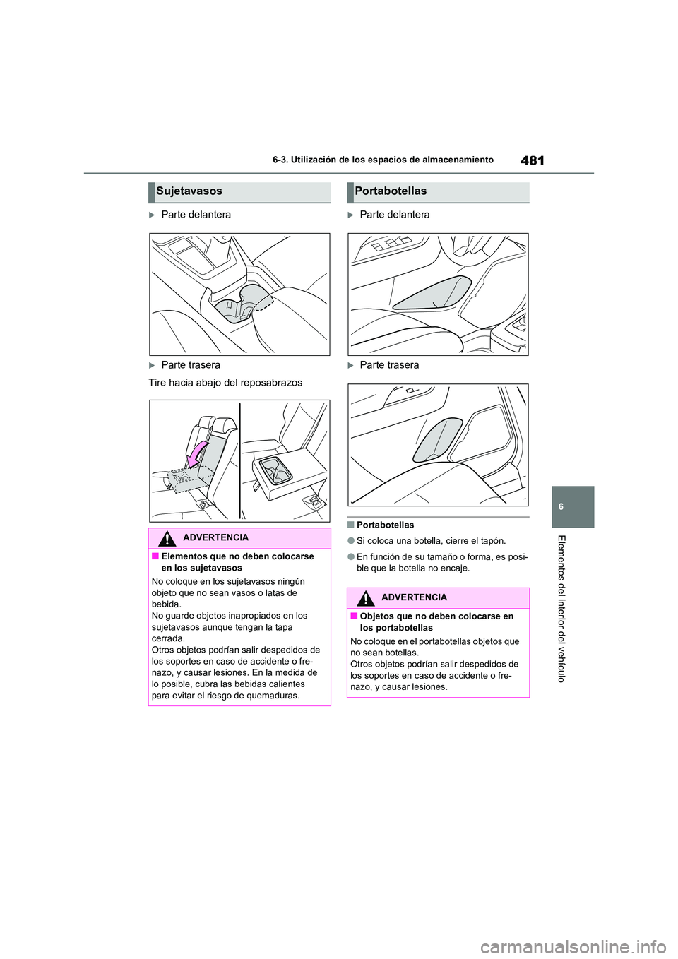 TOYOTA RAV4 PHEV 2021 Manuale de Empleo (in Spanish) 481
6
6-3. Utilización de los espacios de almacenamiento
Elementos del interior del vehículo
Parte delantera
Parte trasera
Tire hacia abajo del reposabrazos
Parte delantera
Parte trase TOYOTA RAV4 PHEV 2021 Manuale de Empleo (in Spanish) 481
6
6-3. Utilización de los espacios de almacenamiento
Elementos del interior del vehículo
Parte delantera
Parte trasera
Tire hacia abajo del reposabrazos
Parte delantera
Parte trase