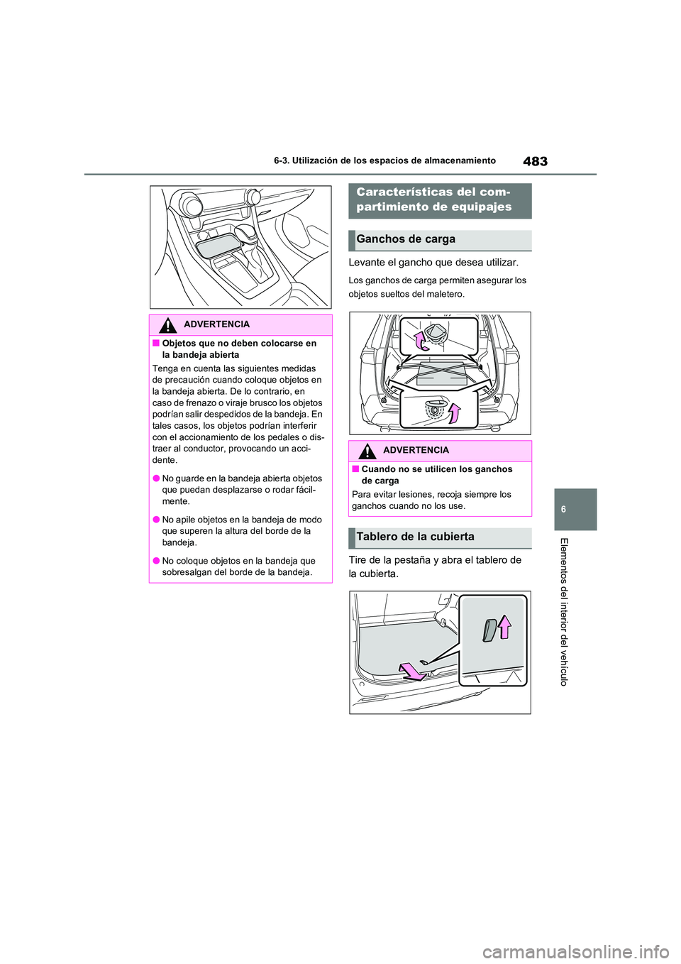 TOYOTA RAV4 PHEV 2021 Manuale de Empleo (in Spanish) 483
6
6-3. Utilización de los espacios de almacenamiento
Elementos del interior del vehículo
Levante el gancho que desea utilizar.
Los ganchos de carga permiten asegurar los
objetos sueltos del m TOYOTA RAV4 PHEV 2021 Manuale de Empleo (in Spanish) 483
6
6-3. Utilización de los espacios de almacenamiento
Elementos del interior del vehículo
Levante el gancho que desea utilizar.
Los ganchos de carga permiten asegurar los
objetos sueltos del m