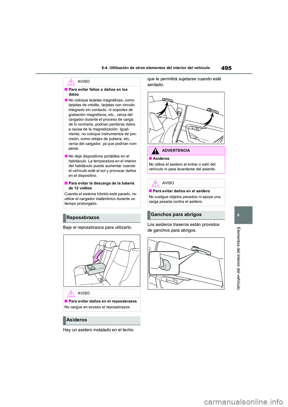 TOYOTA RAV4 PHEV 2021  Manuale de Empleo (in Spanish) 495
6 
6-4. Utilización de otros elementos del interior del vehículo
Elementos del interior del vehículoBaje el reposabrazos para utilizarlo. 
Hay un asidero instalado en el techo  
que le permitir