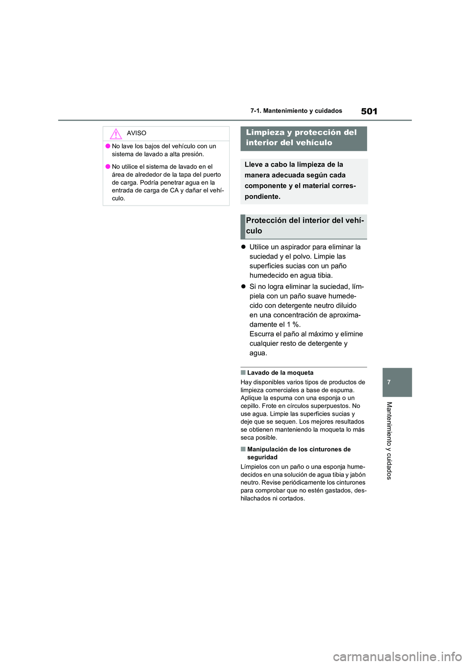 TOYOTA RAV4 PHEV 2021  Manuale de Empleo (in Spanish) 501
7 
7-1. Mantenimiento y cuidados
Mantenimiento y cuidados
 Utilice un aspirador para eliminar la  
suciedad y el polvo. Limpie las 
superficies sucias con un paño 
humedecido en agua tibia. 
