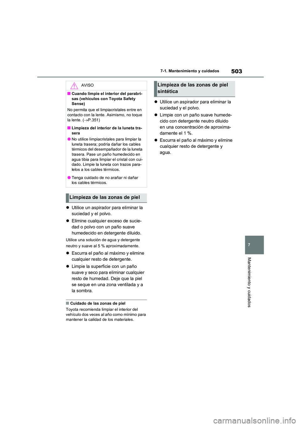 TOYOTA RAV4 PHEV 2021  Manuale de Empleo (in Spanish) 503
7 
7-1. Mantenimiento y cuidados
Mantenimiento y cuidados
 Utilice un aspirador para eliminar la  
suciedad y el polvo. 
 Elimine cualquier exceso de sucie- 
dad o polvo con un paño suave 
