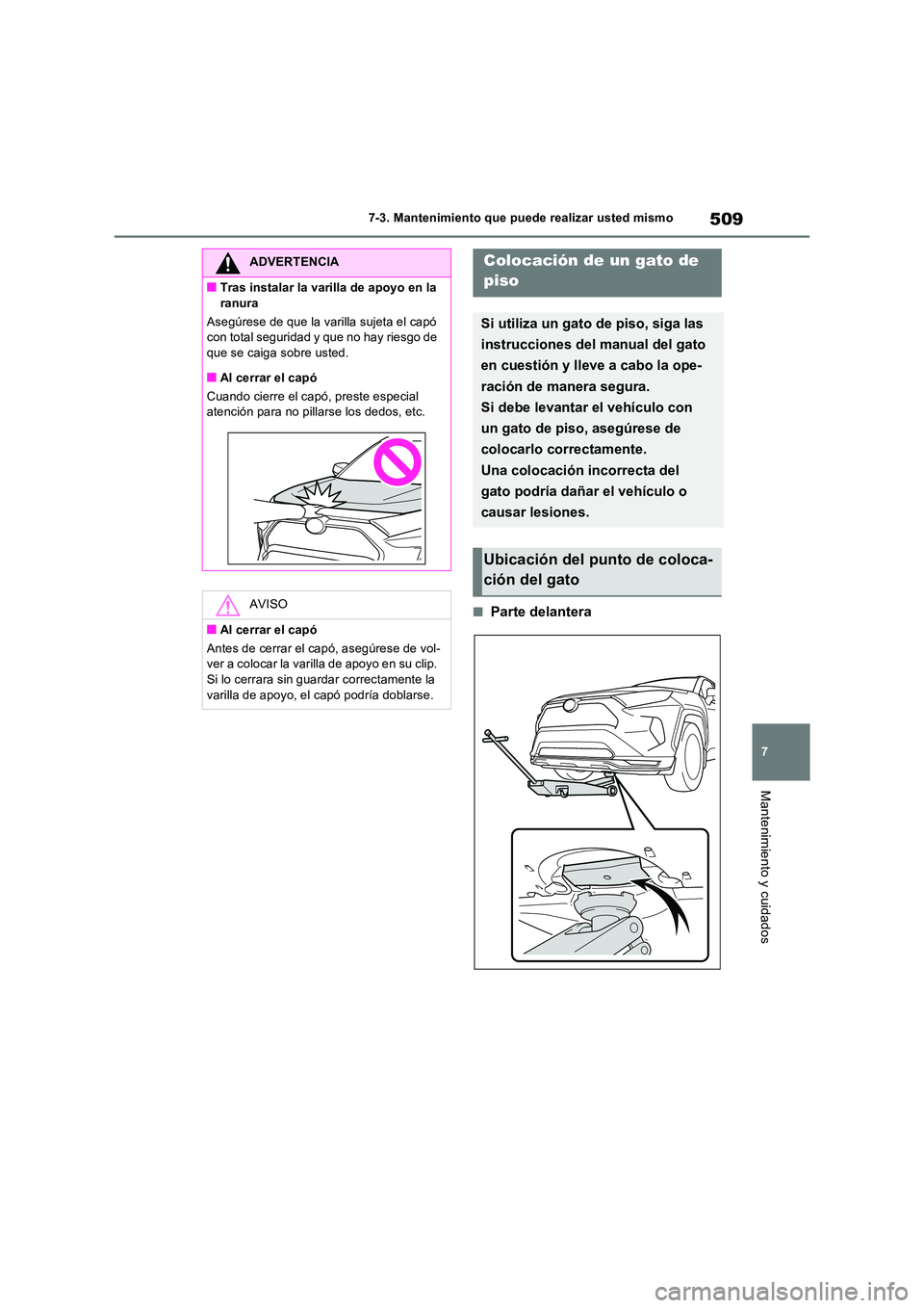 TOYOTA RAV4 PHEV 2021  Manuale de Empleo (in Spanish) 509
7 
7-3. Mantenimiento que puede realizar usted mismo
Mantenimiento y cuidados
�QParte delantera
ADVERTENCIA
�QTras instalar la varilla de apoyo en la  
ranura 
Asegúrese de que la varilla sujeta 