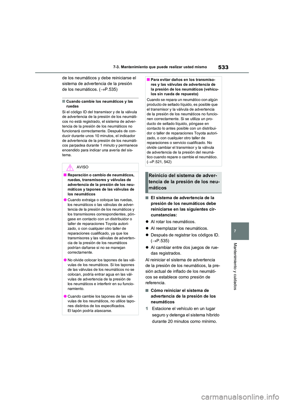 TOYOTA RAV4 PHEV 2021  Manuale de Empleo (in Spanish) 533
7 
7-3. Mantenimiento que puede realizar usted mismo
Mantenimiento y cuidados
de los neumáticos y debe reiniciarse el  
sistema de advertencia de la presión 
de los neumáticos. ( P.535)
�QCu