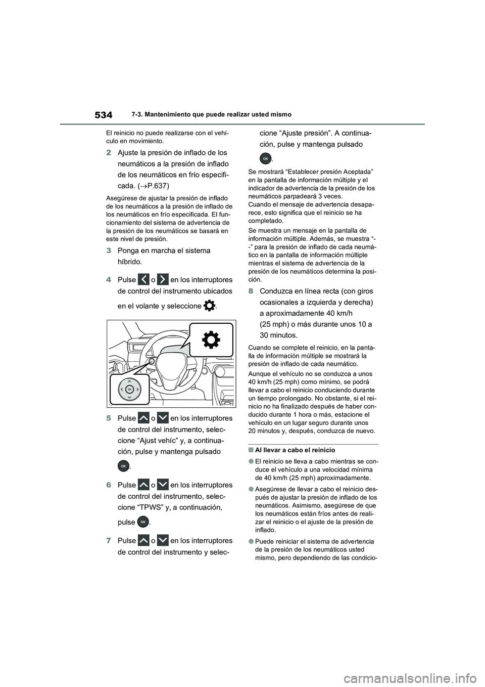 TOYOTA RAV4 PHEV 2021  Manuale de Empleo (in Spanish) 5347-3. Mantenimiento que puede realizar usted mismo
El reinicio no puede realizarse con el vehí-
culo en movimiento.
2Ajuste la presión de inflado de los 
neumáticos a la presión de inflado 
de l
