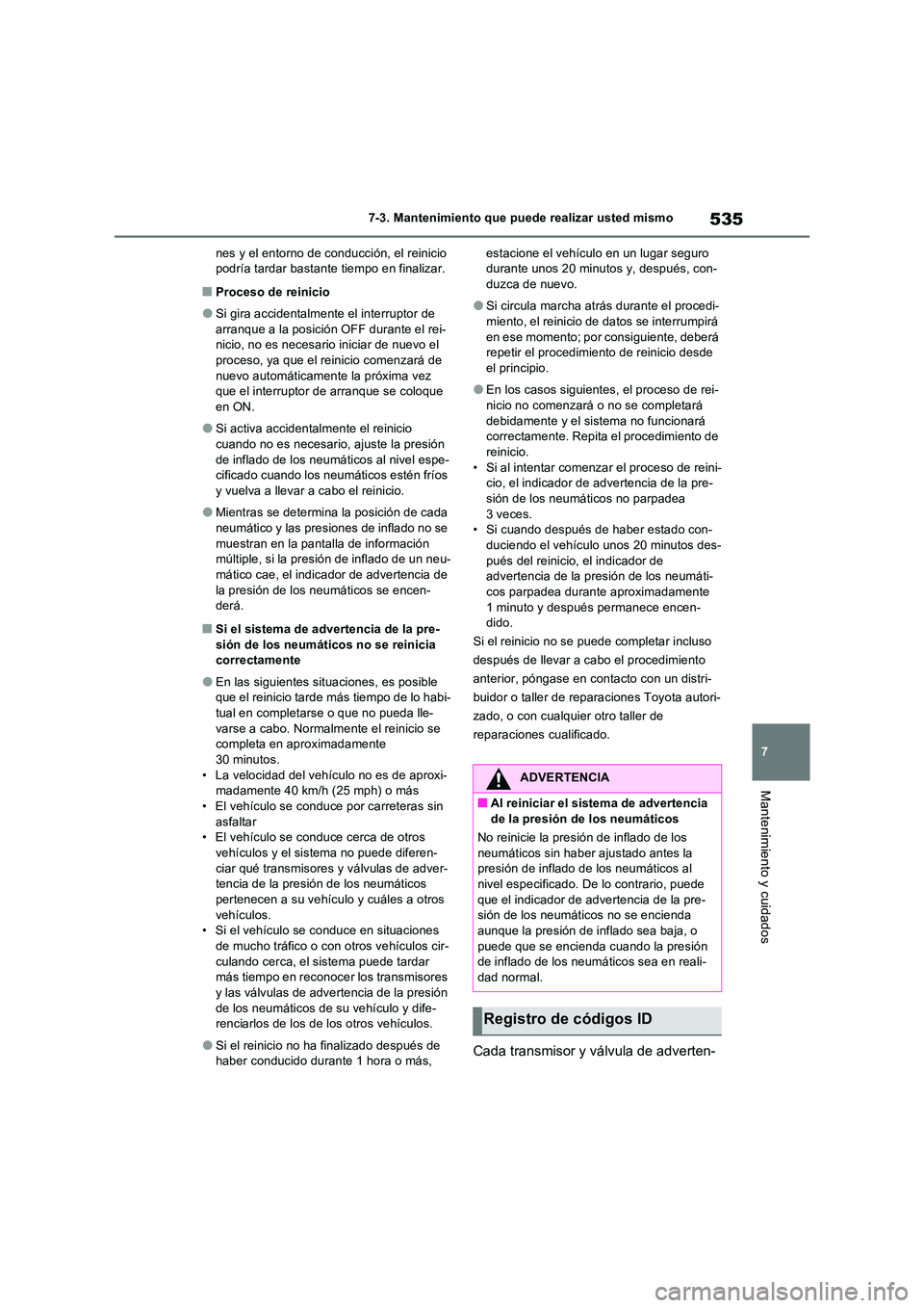 TOYOTA RAV4 PHEV 2021  Manuale de Empleo (in Spanish) 535
7 
7-3. Mantenimiento que puede realizar usted mismo
Mantenimiento y cuidados
nes y el entorno de conducción, el reinicio  podría tardar bastante tiempo en finalizar.
�QProceso de reinicio
�OSi 