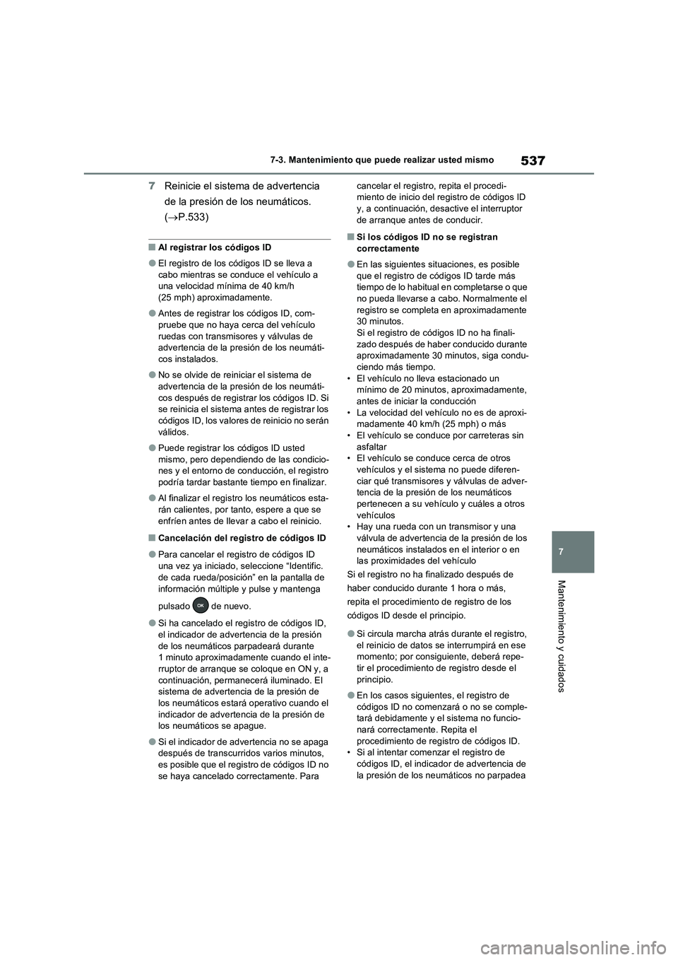 TOYOTA RAV4 PHEV 2021  Manuale de Empleo (in Spanish) 537
7 7-3. Mantenimiento que puede realizar usted mismo
Mantenimiento y cuidados
7Reinicie el sistema de advertencia 
de la presión de los neumáticos. 
(P.533)
�QAl registrar los códigos ID
�OEl