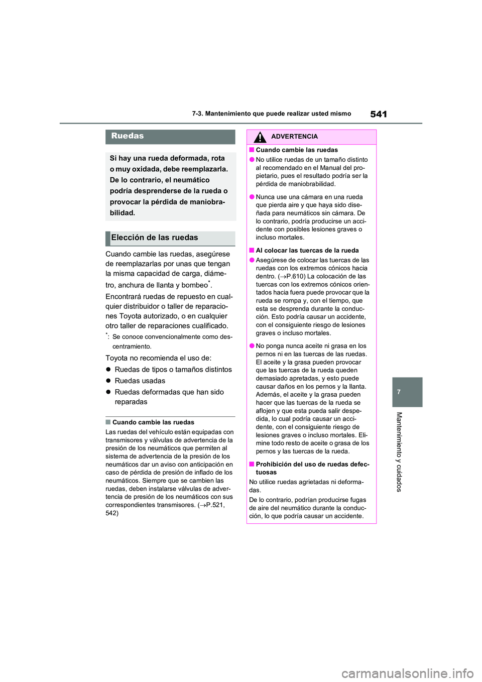 TOYOTA RAV4 PHEV 2021  Manuale de Empleo (in Spanish) 541
7 
7-3. Mantenimiento que puede realizar usted mismo
Mantenimiento y cuidados
Cuando cambie las ruedas, asegúrese  
de reemplazarlas por unas que tengan 
la misma capacidad de carga, diáme- 
tro