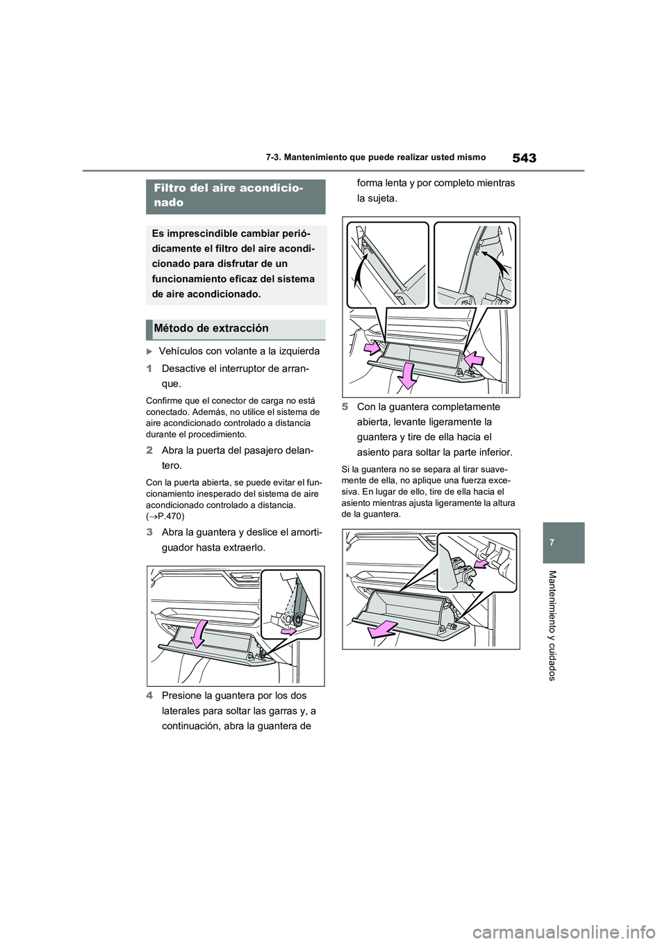 TOYOTA RAV4 PHEV 2021  Manuale de Empleo (in Spanish) 543
7 7-3. Mantenimiento que puede realizar usted mismo
Mantenimiento y cuidados
Vehículos con volante a la izquierda
1Desactive el interruptor de arran-
que.
Confirme que el conector de carga no 