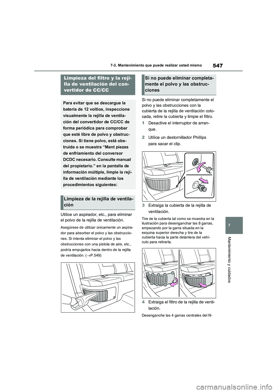 TOYOTA RAV4 PHEV 2021  Manuale de Empleo (in Spanish) 547
7 7-3. Mantenimiento que puede realizar usted mismo
Mantenimiento y cuidados
Utilice un aspirador, etc., para eliminar 
el polvo de la rejilla de ventilación.
Asegúrese de utilizar únicamente u