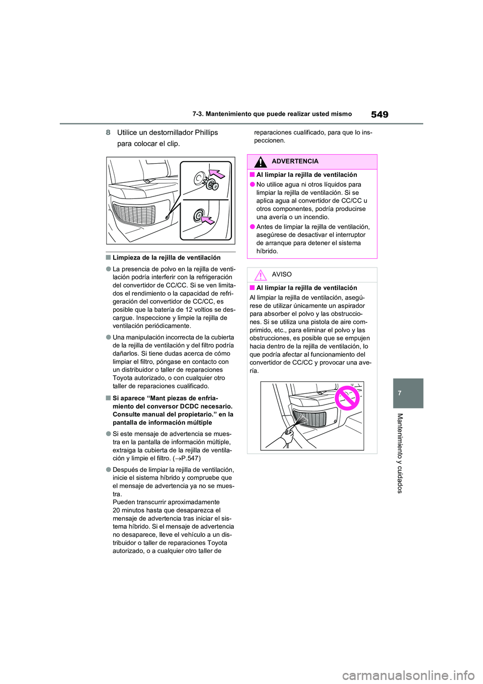 TOYOTA RAV4 PHEV 2021  Manuale de Empleo (in Spanish) 549
7 
7-3. Mantenimiento que puede realizar usted mismo
Mantenimiento y cuidados
8 Utilice un destornillador Phillips  
para colocar el clip.
�QLimpieza de la rejilla de ventilación
�OLa presencia d