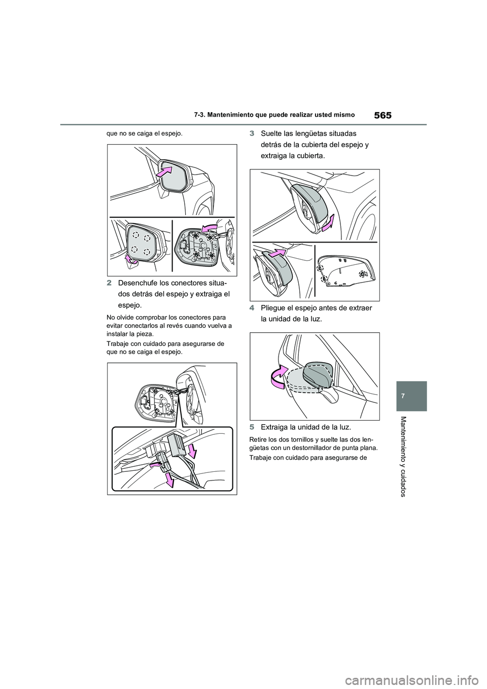 TOYOTA RAV4 PHEV 2021  Manuale de Empleo (in Spanish) 565
7 7-3. Mantenimiento que puede realizar usted mismo
Mantenimiento y cuidados
que no se caiga el espejo.
2Desenchufe los conectores situa-
dos detrás del espejo y extraiga el 
espejo.
No olvide co