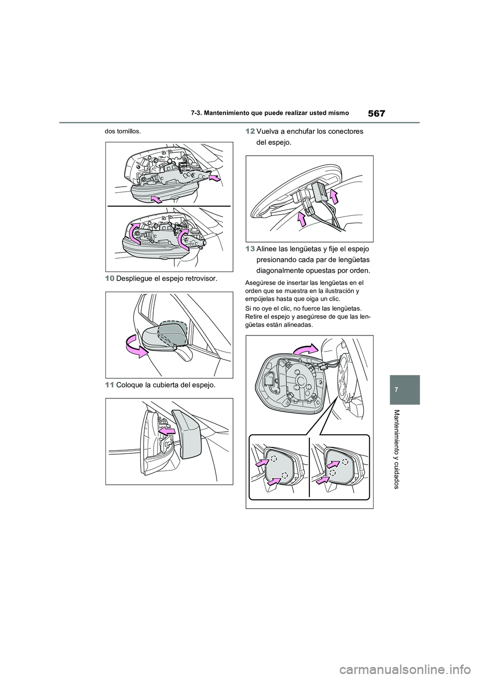 TOYOTA RAV4 PHEV 2021  Manuale de Empleo (in Spanish) 567
7 7-3. Mantenimiento que puede realizar usted mismo
Mantenimiento y cuidados
dos tornillos.
10Despliegue el espejo retrovisor.
11Coloque la cubierta del espejo.12Vuelva a enchufar los conectores 
