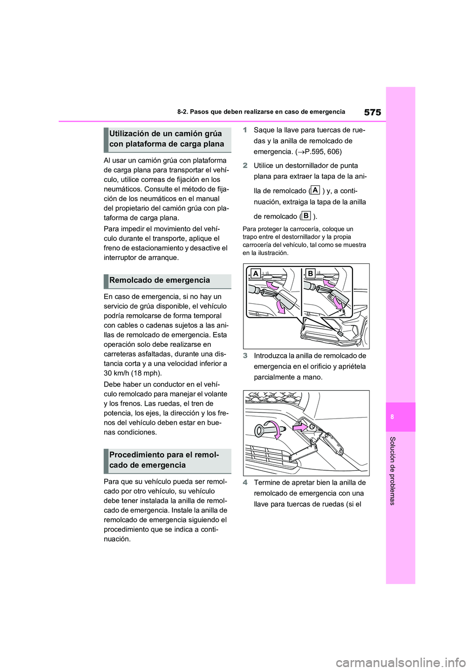 TOYOTA RAV4 PHEV 2021  Manuale de Empleo (in Spanish) 575
8 
8-2. Pasos que deben realizarse en caso de emergencia
Solución de problemas
Al usar un camión grúa con plataforma  
de carga plana para transportar el vehí-
culo, utilice correas de fijaci