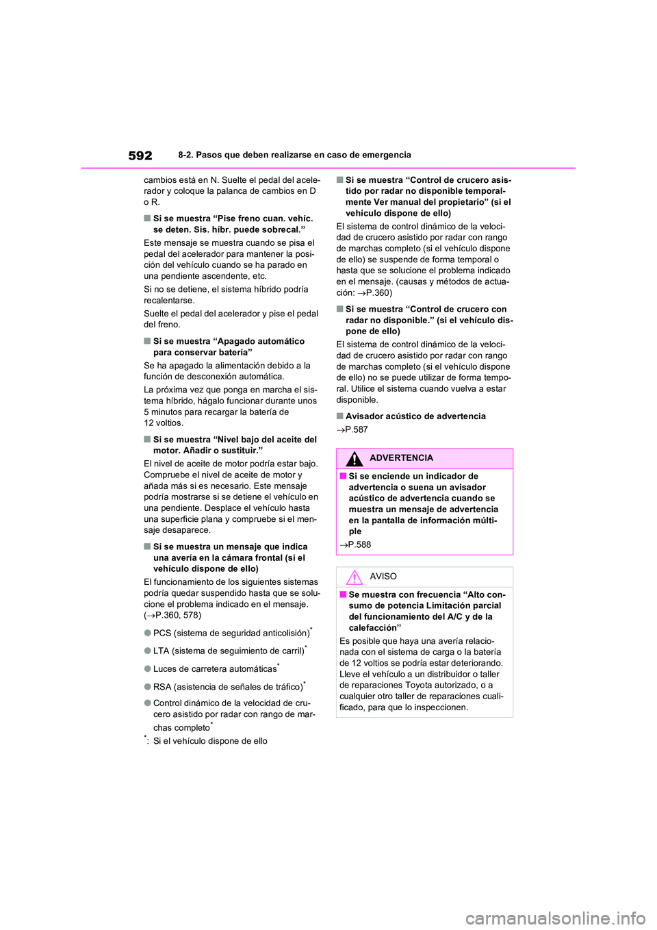 TOYOTA RAV4 PHEV 2021  Manuale de Empleo (in Spanish) 5928-2. Pasos que deben realizarse en caso de emergencia 
cambios está en N. Suelte el pedal del acele- rador y coloque la palanca de cambios en D oR.
�QSi se muestra “Pise freno cuan. vehíc.  
se