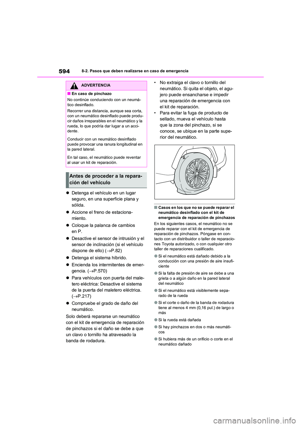 TOYOTA RAV4 PHEV 2021  Manuale de Empleo (in Spanish) 5948-2. Pasos que deben realizarse en caso de emergencia
Detenga el vehículo en un lugar  
seguro, en una superficie plana y 
sólida. 
 Accione el freno de estaciona- 
miento. 
 Coloque la 