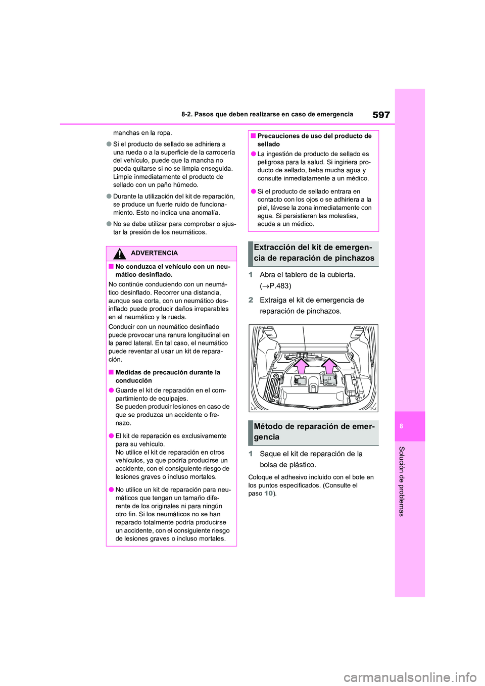 TOYOTA RAV4 PHEV 2021  Manuale de Empleo (in Spanish) 597
8 
8-2. Pasos que deben realizarse en caso de emergencia
Solución de problemas
manchas en la ropa.
�OSi el producto de sellado se adhiriera a  
una rueda o a la superficie de la carrocería  del 