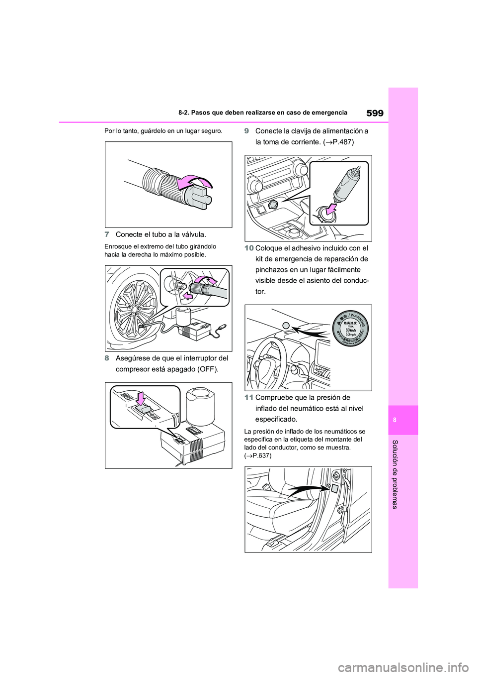 TOYOTA RAV4 PHEV 2021 Manuale de Empleo (in Spanish) 599
8
8-2. Pasos que deben realizarse en caso de emergencia
Solución de problemas
Por lo tanto, guárdelo en un lugar seguro.
7 Conecte el tubo a la válvula.
Enrosque el extremo del tubo girándolo TOYOTA RAV4 PHEV 2021 Manuale de Empleo (in Spanish) 599
8
8-2. Pasos que deben realizarse en caso de emergencia
Solución de problemas
Por lo tanto, guárdelo en un lugar seguro.
7 Conecte el tubo a la válvula.
Enrosque el extremo del tubo girándolo