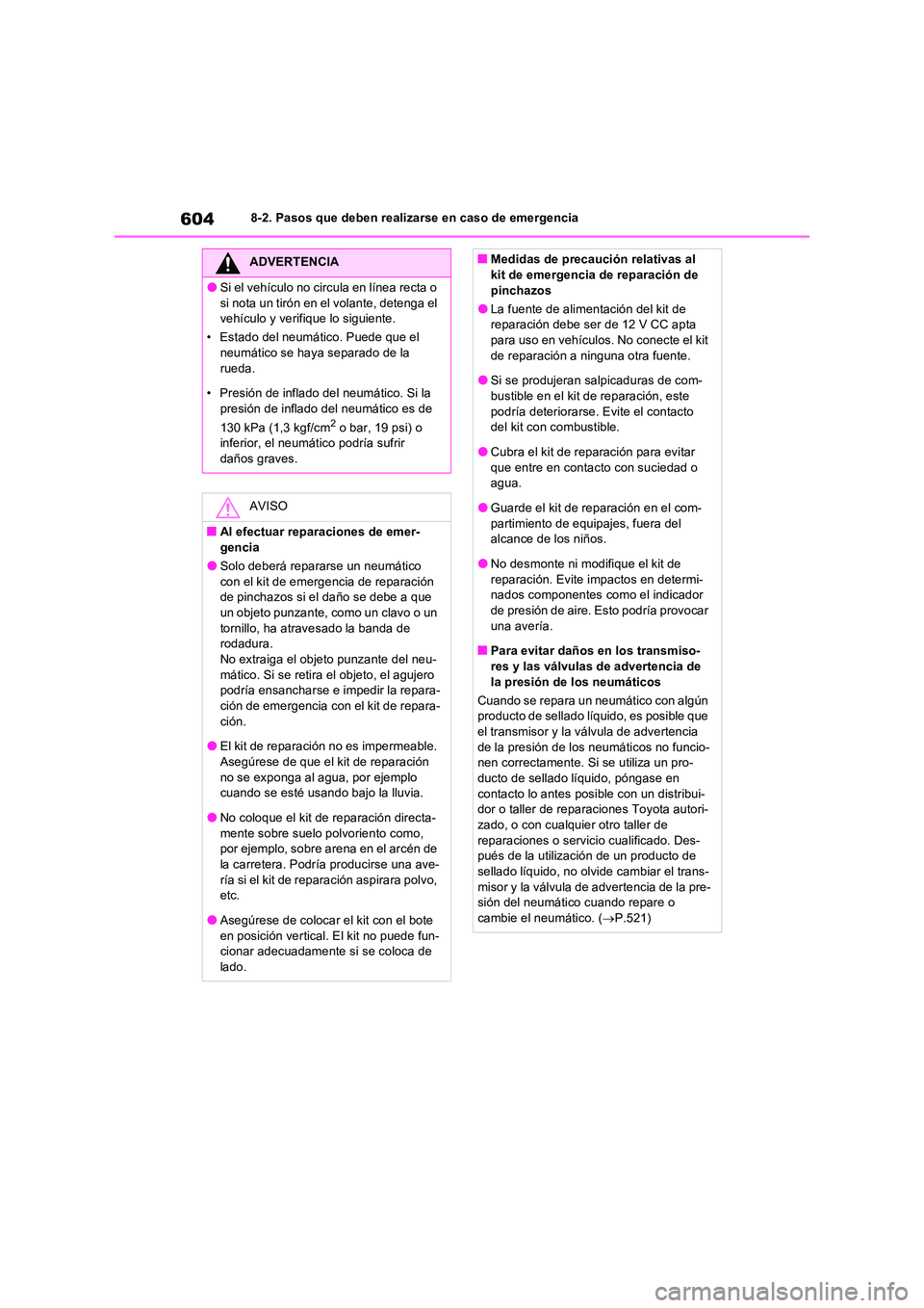 TOYOTA RAV4 PHEV 2021  Manuale de Empleo (in Spanish) 6048-2. Pasos que deben realizarse en caso de emergencia
ADVERTENCIA
�OSi el vehículo no circula en línea recta o  
si nota un tirón en el volante, detenga el  vehículo y verifique lo siguiente. 
