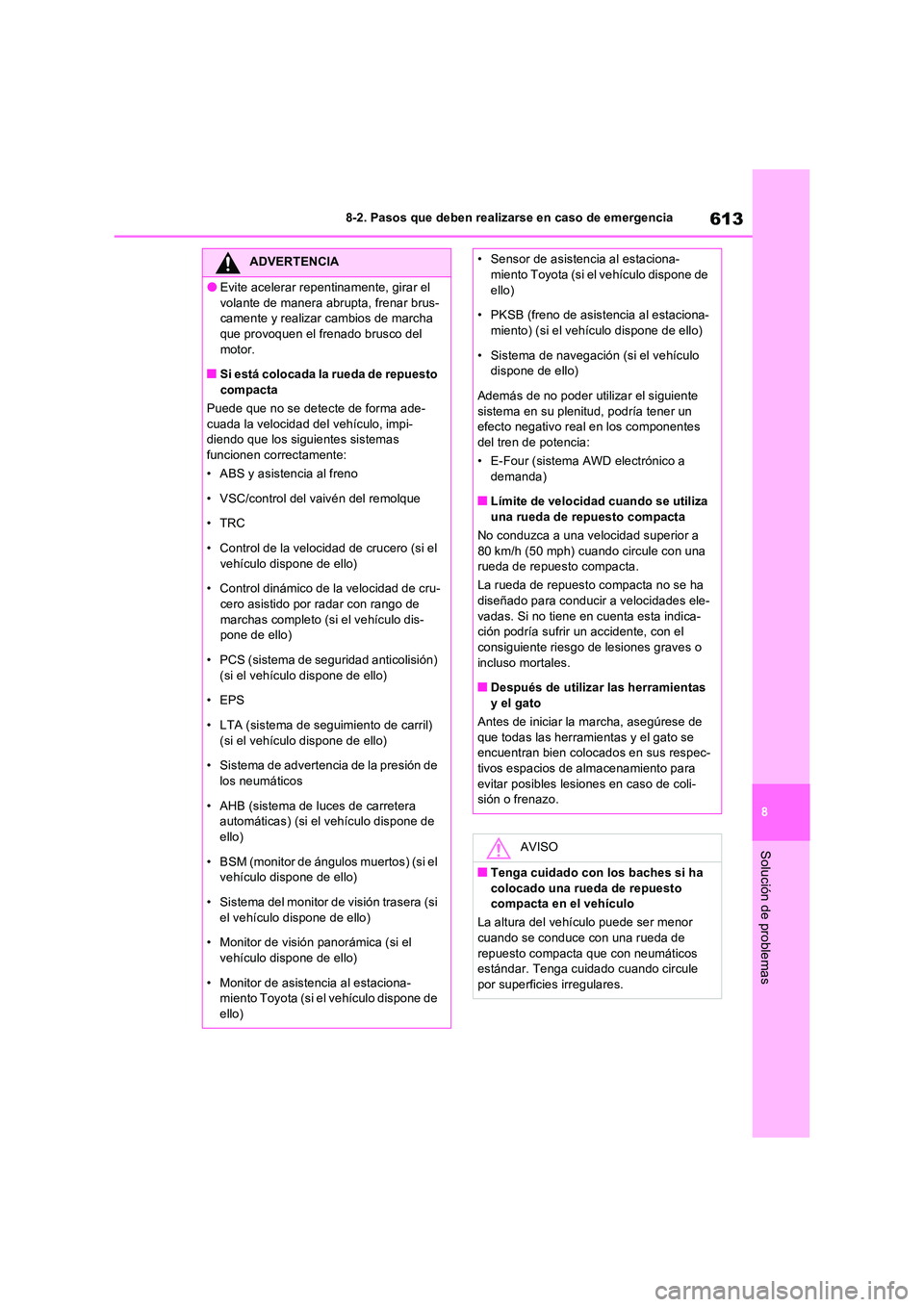 TOYOTA RAV4 PHEV 2021  Manuale de Empleo (in Spanish) 613
8 
8-2. Pasos que deben realizarse en caso de emergencia
Solución de problemas
ADVERTENCIA
�OEvite acelerar repentinamente, girar el  
volante de manera abr upta, frenar brus- camente y realizar 