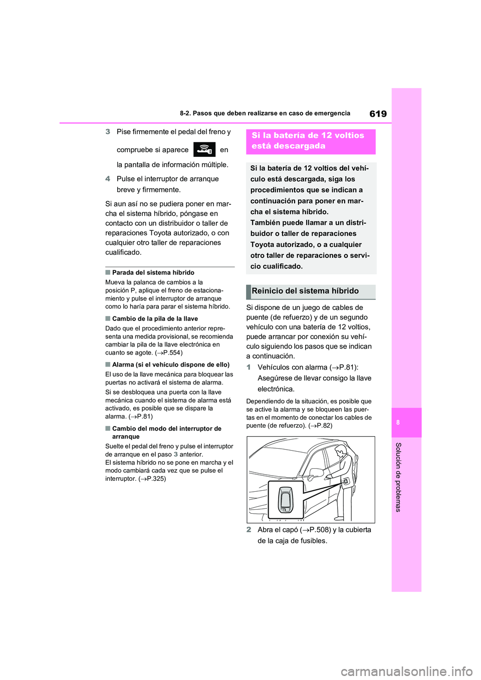 TOYOTA RAV4 PHEV 2021 Manuale de Empleo (in Spanish) 619
8
8-2. Pasos que deben realizarse en caso de emergencia
Solución de problemas
3 Pise firmemente el pedal del freno y
compruebe si aparece en
la pantalla de información múltiple.
4 Pulse TOYOTA RAV4 PHEV 2021 Manuale de Empleo (in Spanish) 619
8
8-2. Pasos que deben realizarse en caso de emergencia
Solución de problemas
3 Pise firmemente el pedal del freno y
compruebe si aparece en
la pantalla de información múltiple.
4 Pulse