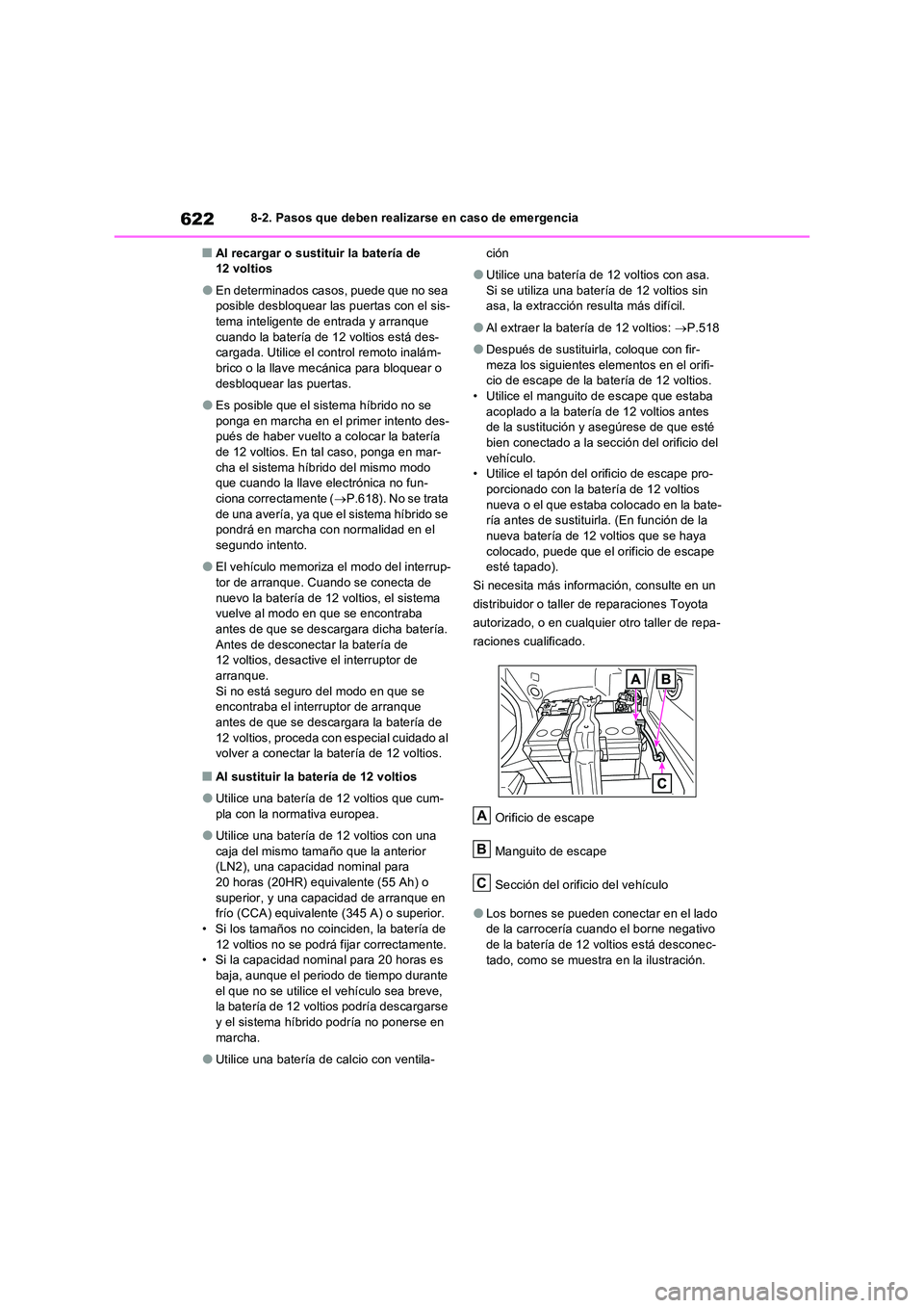TOYOTA RAV4 PHEV 2021  Manuale de Empleo (in Spanish) 6228-2. Pasos que deben realizarse en caso de emergencia
�QAl recargar o sustituir la batería de  12 voltios
�OEn determinados casos, puede que no sea posible desbloquear las puertas con el sis-tema 