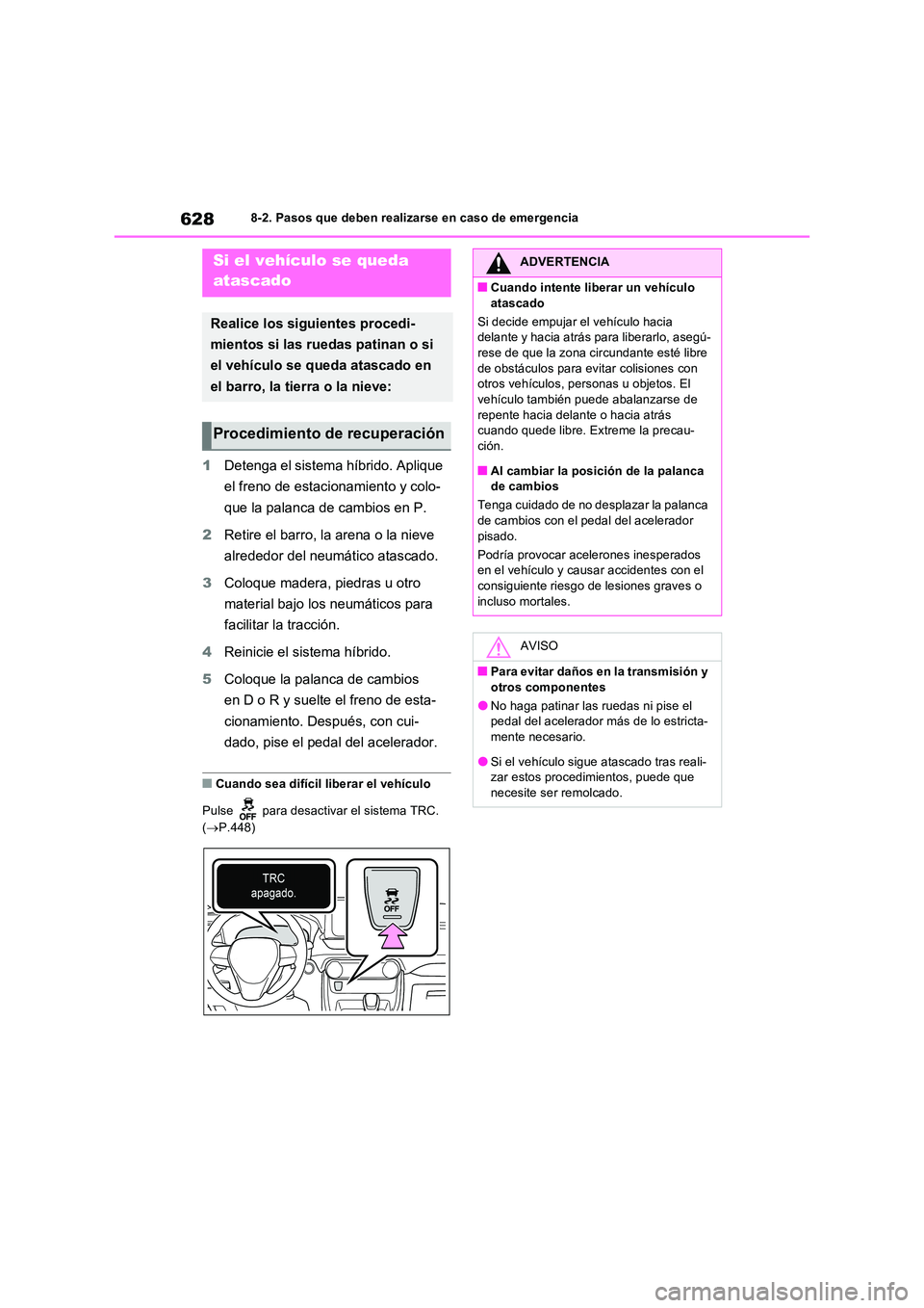 TOYOTA RAV4 PHEV 2021  Manuale de Empleo (in Spanish) 6288-2. Pasos que deben realizarse en caso de emergencia
1Detenga el sistema híbrido. Aplique  
el freno de estacionamiento y colo- 
que la palanca de cambios en P. 
2 Retire el barro, la arena o la 