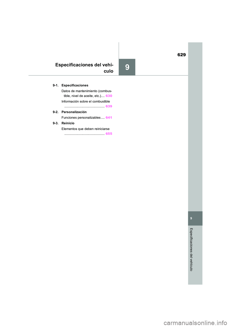 TOYOTA RAV4 PHEV 2021  Manuale de Empleo (in Spanish) 9
629
9
Especificaciones del vehículo
Especificaciones del vehí- 
culo
9-1. Especificaciones 
Datos de mantenimiento (combus- 
tible, nivel de aceite, etc.).... 630 
Información sobre el combustibl