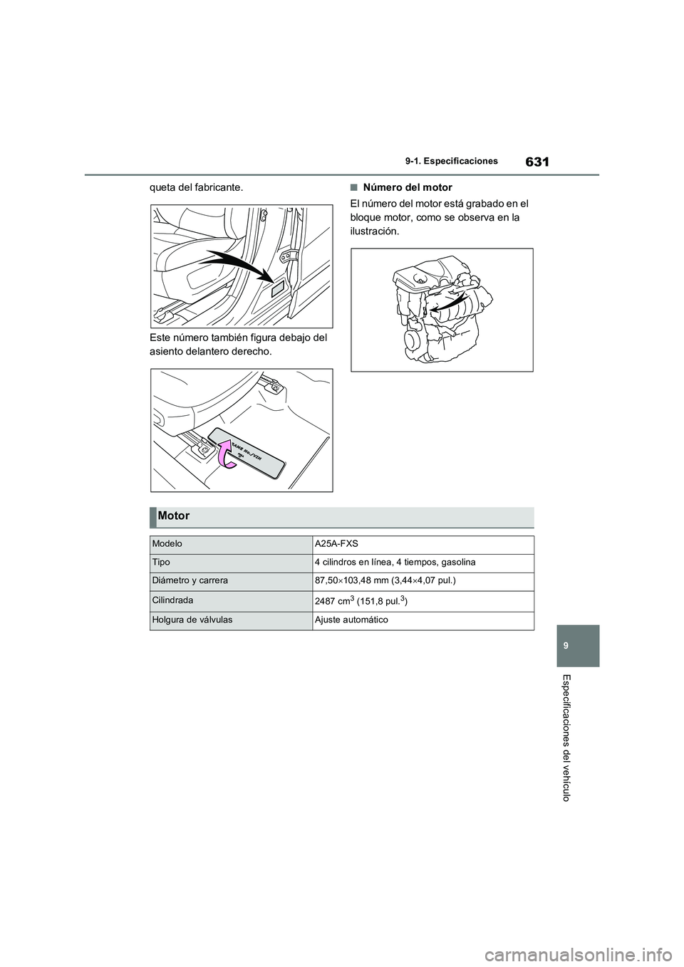 TOYOTA RAV4 PHEV 2021  Manuale de Empleo (in Spanish) 631
9 
9-1. Especificaciones
Especificaciones del vehículo
queta del fabricante. 
Este número también figura debajo del  
asiento delantero derecho.
�QNúmero del motor 
El número del motor está 