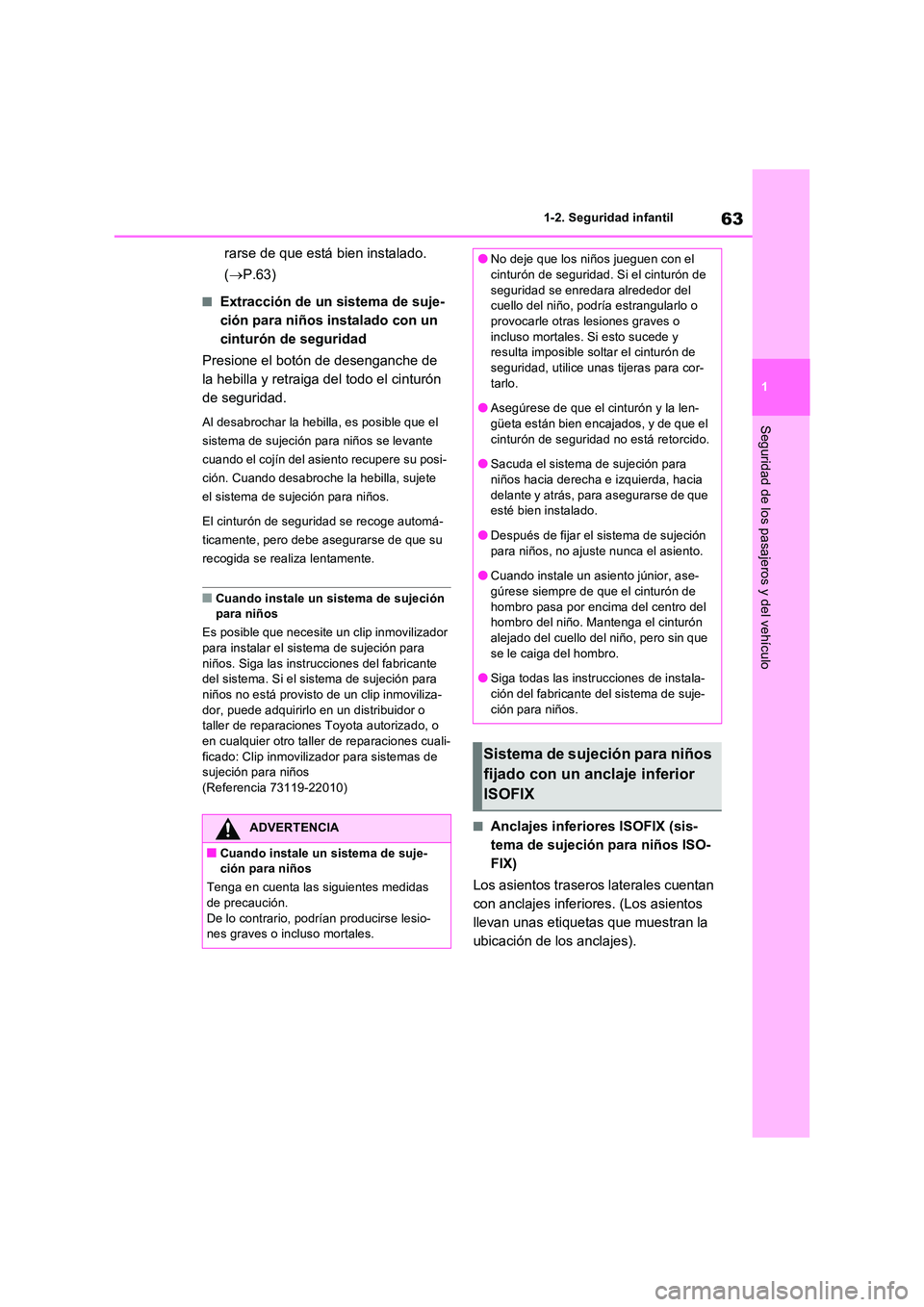 TOYOTA RAV4 PHEV 2021  Manuale de Empleo (in Spanish) 63
1 
1-2. Seguridad infantil
Seguridad de los pasajeros y del vehículo
rarse de que está bien instalado.  
( P.63)
�QExtracción de un sistema de suje- 
ción para niños instalado con un 
cintu