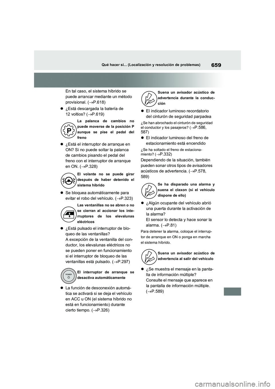 TOYOTA RAV4 PHEV 2021 Manuale de Empleo (in Spanish) 659Qué hacer si... (Localización y resolución de problemas)
En tal caso, el sistema híbrido se
puede arrancar mediante un método
provisional. ( P.618)
¿Está descargada la batería de TOYOTA RAV4 PHEV 2021 Manuale de Empleo (in Spanish) 659Qué hacer si... (Localización y resolución de problemas)
En tal caso, el sistema híbrido se
puede arrancar mediante un método
provisional. ( P.618)
¿Está descargada la batería de