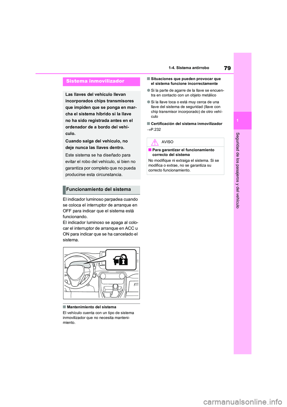 TOYOTA RAV4 PHEV 2021  Manuale de Empleo (in Spanish) 79
1 
1-4. Sistema antirrobo
Seguridad de los pasajeros y del vehículo
1-4.Siste ma  a ntirrobo
El indicador luminoso parpadea cuando  
se coloca el interruptor de arranque en 
OFF para indicar que e