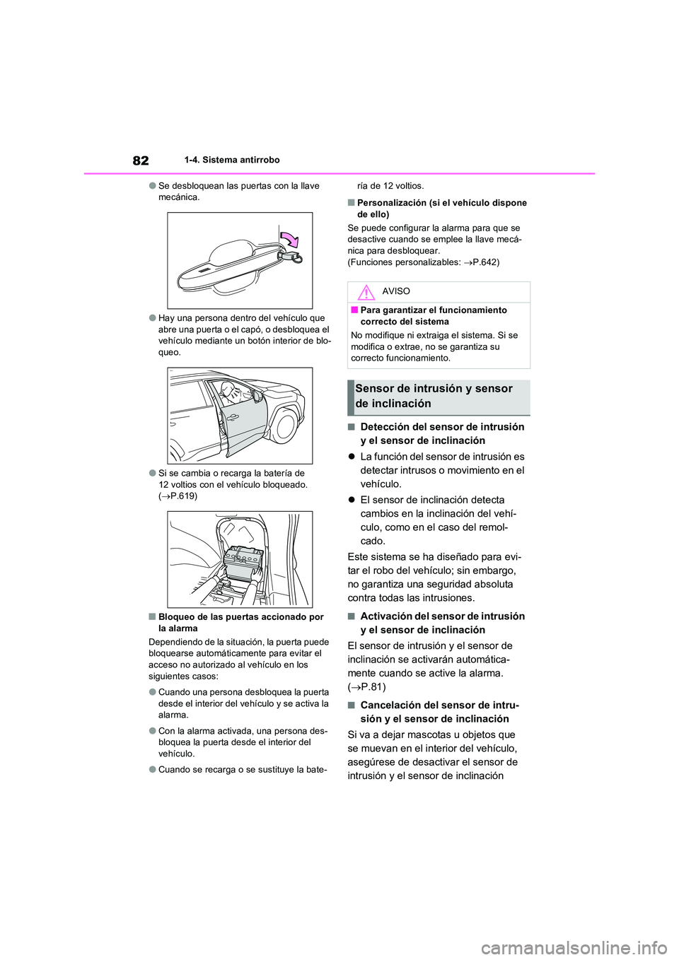 TOYOTA RAV4 PHEV 2021  Manuale de Empleo (in Spanish) 821-4. Sistema antirrobo
�OSe desbloquean las puertas con la llave  mecánica.
�OHay una persona dentro del vehículo que abre una puerta o el capó, o desbloquea el vehículo mediante un botón inter