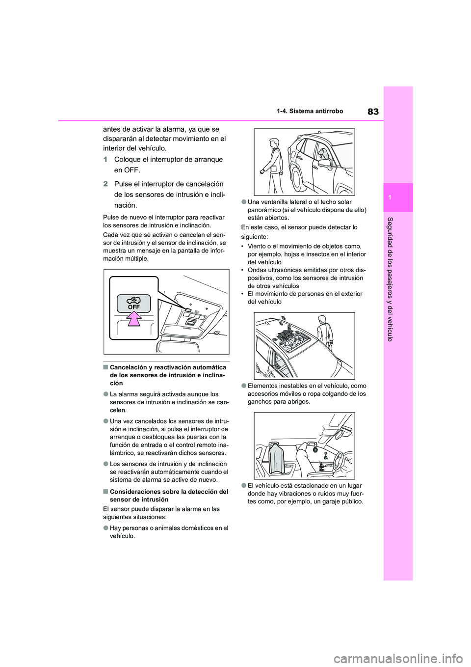 TOYOTA RAV4 PHEV 2021  Manuale de Empleo (in Spanish) 83
1 
1-4. Sistema antirrobo
Seguridad de los pasajeros y del vehículo
antes de activar la alarma, ya que se  
dispararán al detectar movimiento en el 
interior del vehículo. 
1 Coloque el interrup