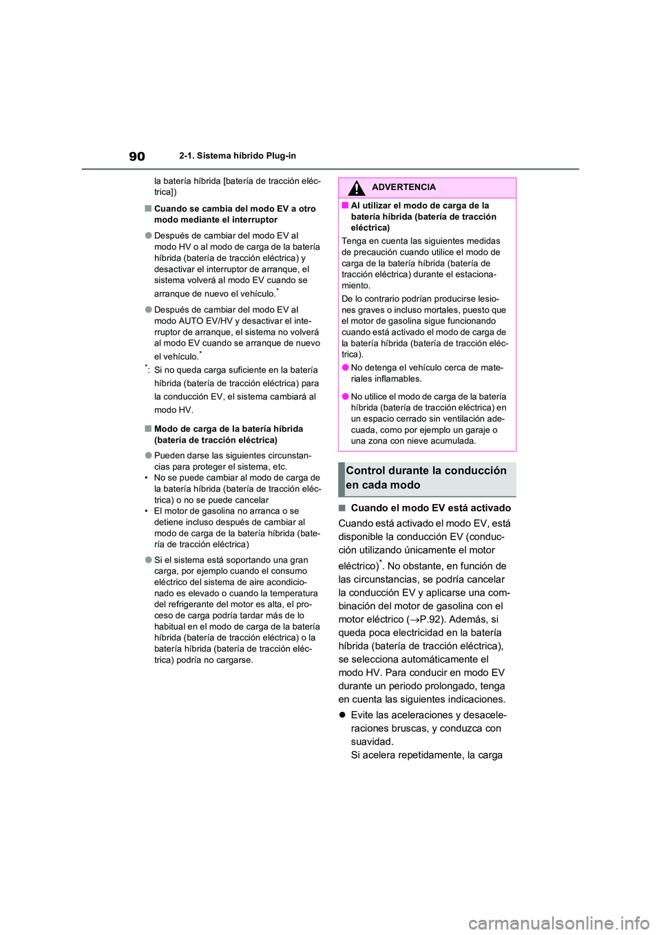 TOYOTA RAV4 PHEV 2021  Manuale de Empleo (in Spanish) 902-1. Sistema híbrido Plug-in 
la batería híbrida [batería de tracción eléc- trica])
�QCuando se cambia del modo EV a otro modo mediante el interruptor
�ODespués de cambiar del modo EV al  
mo