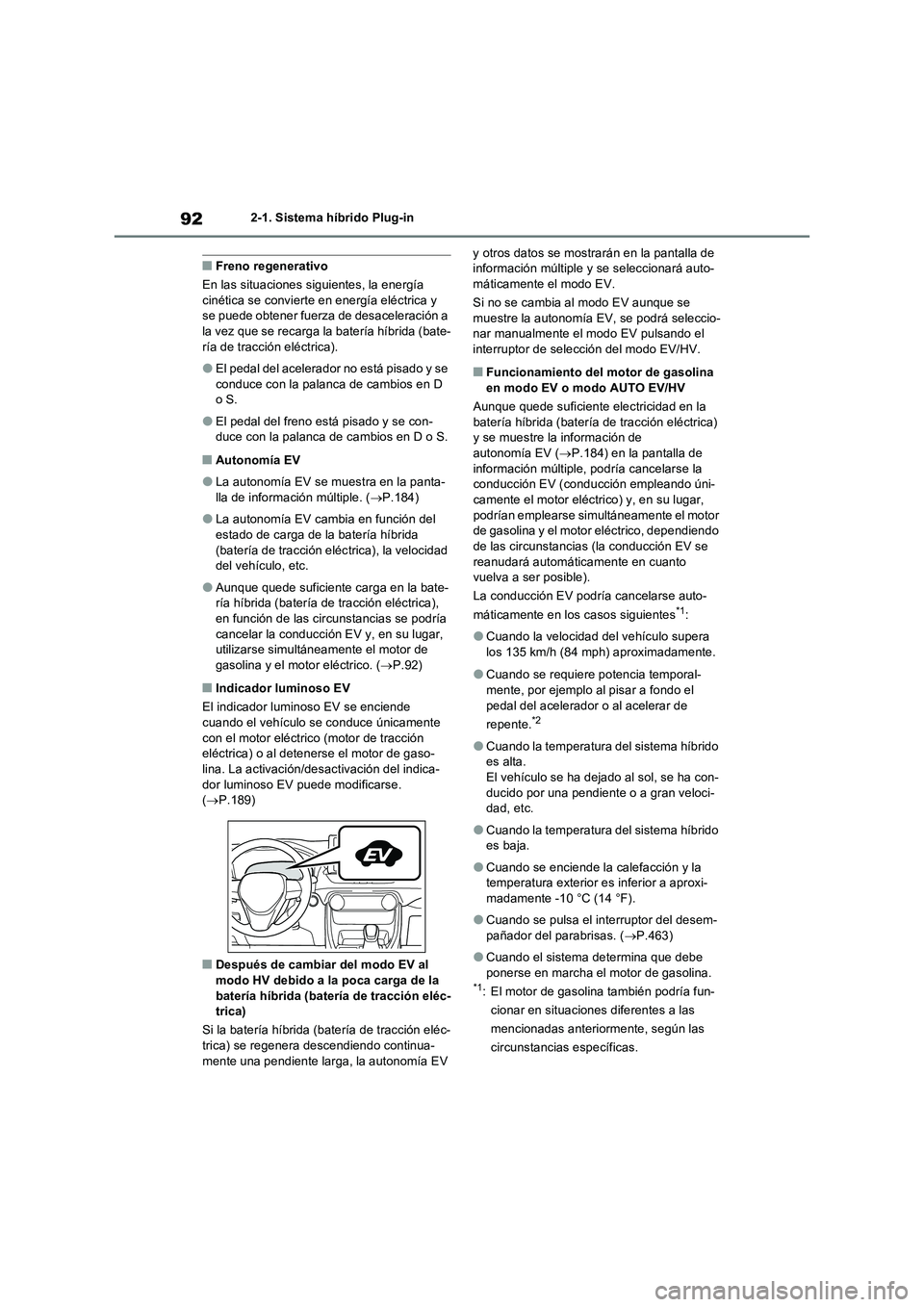 TOYOTA RAV4 PHEV 2021  Manuale de Empleo (in Spanish) 922-1. Sistema híbrido Plug-in
�QFreno regenerativo
En las situaciones siguientes, la energía 
cinética se convierte en energía eléctrica y 
se puede obtener fuerza de desaceleración a 
la vez q