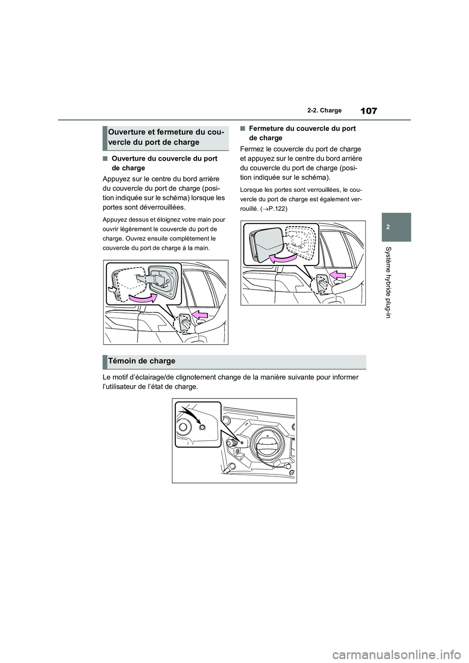 TOYOTA RAV4 PHEV 2021  Notices Demploi (in French) 107
2 2-2. Charge
Système hybride plug-in
�QOuverture du couvercle du port 
de charge
Appuyez sur le centre du bord arrière 
du couvercle du port de charge (posi-
tion indiquée sur le schéma) lors
