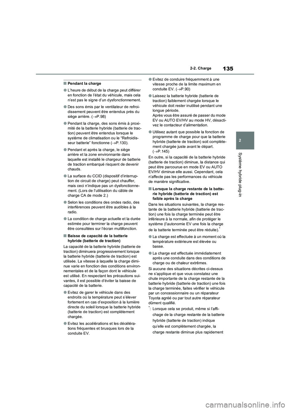 TOYOTA RAV4 PHEV 2021  Notices Demploi (in French) 135
2 2-2. Charge
Système hybride plug-in
�QPendant la charge
�OL’heure de début de la charge peut différer 
en fonction de l’état du véhicule, mais cela 
n’est pas le signe d’un dysfonct