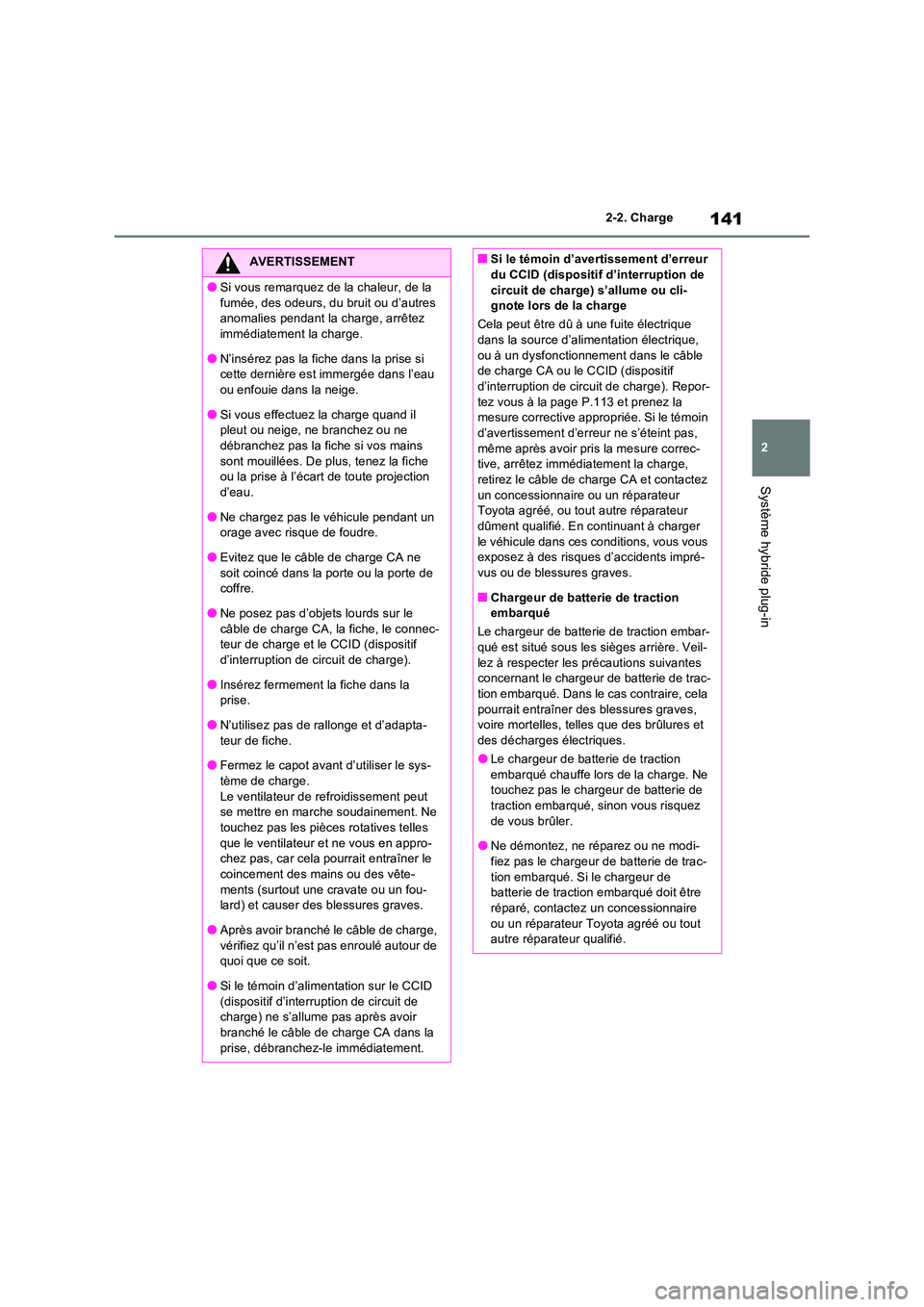 TOYOTA RAV4 PHEV 2021  Notices Demploi (in French) 141
2 
2-2. Charge
Système hybride plug-in
AVERTISSEMENT
�OSi vous remarquez de la chaleur, de la  
fumée, des odeurs, du bruit ou d’autres  anomalies pendant la charge, arrêtez immédiatement la