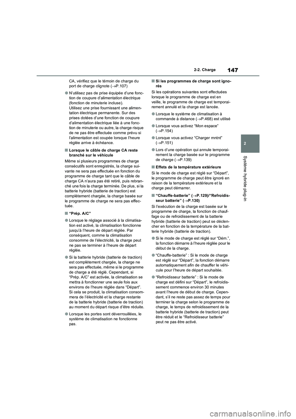 TOYOTA RAV4 PHEV 2021  Notices Demploi (in French) 147
2 2-2. Charge
Système hybride plug-in
CA, vérifiez que le témoin de charge du 
port de charge clignote (P.107)
�ON’utilisez pas de prise équipée d’une fonc-
tion de coupure d’aliment