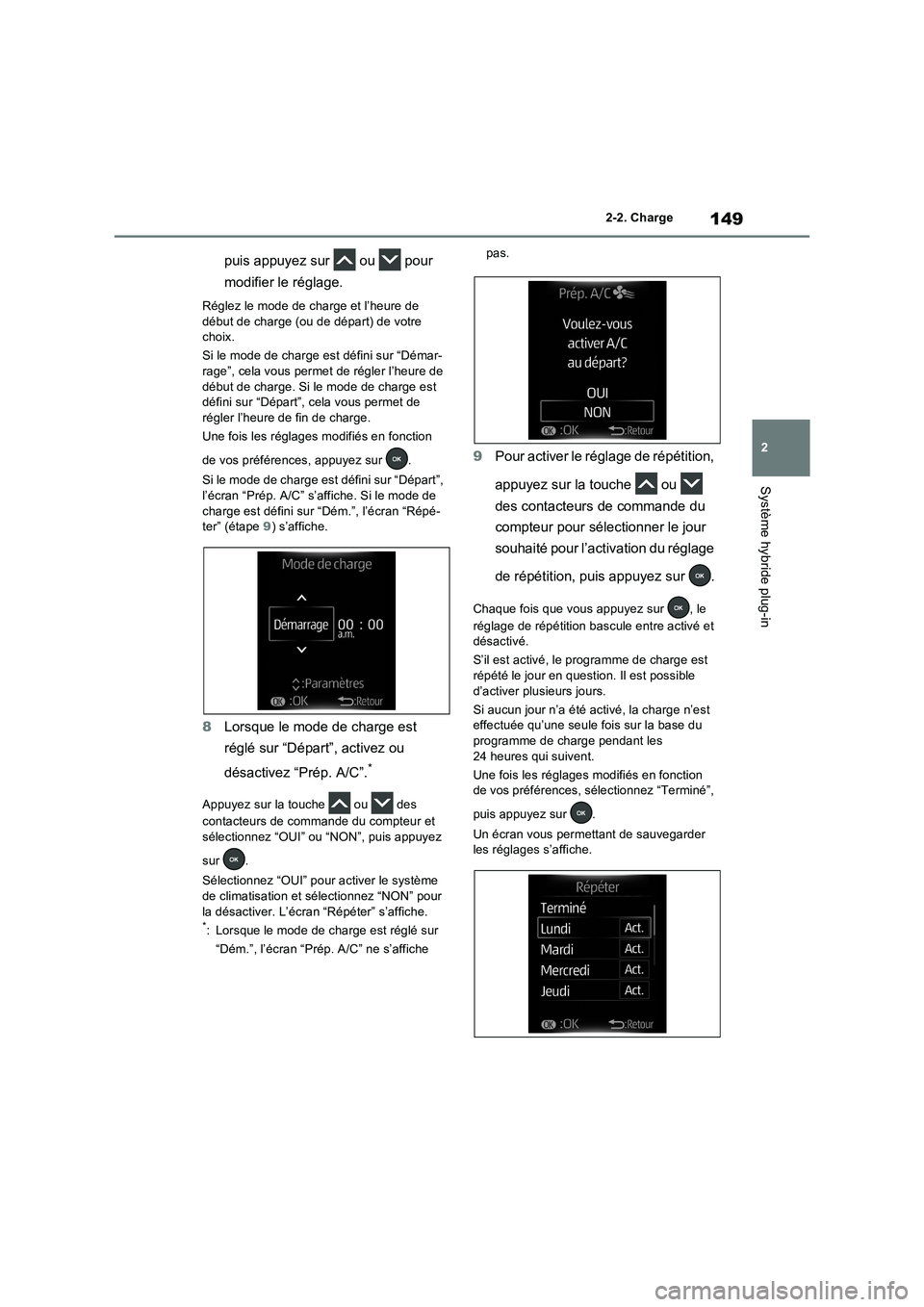 TOYOTA RAV4 PHEV 2021 Notices Demploi (in French) 149
2 2-2. Charge
Système hybride plug-in
puis appuyez sur ou pour
modifier le réglage.
Réglez le mode de charge et l’heure de
début de charge (ou de départ) de votre
choix.
Si le mode d TOYOTA RAV4 PHEV 2021 Notices Demploi (in French) 149
2 2-2. Charge
Système hybride plug-in
puis appuyez sur ou pour
modifier le réglage.
Réglez le mode de charge et l’heure de
début de charge (ou de départ) de votre
choix.
Si le mode d