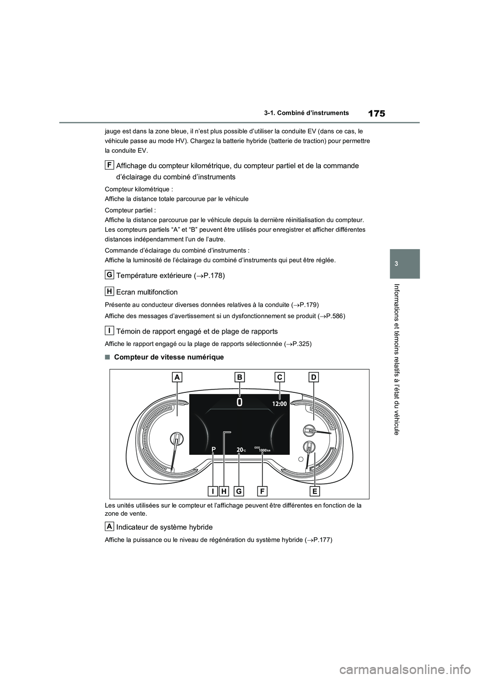 TOYOTA RAV4 PHEV 2021  Notices Demploi (in French) 175
3 3-1. Combiné d’instruments
Informations et témoins relatifs à l’état du véhicule
jauge est dans la zone bleue, il n’est plus possible d’utiliser la conduite EV (dans ce cas, le 
vé