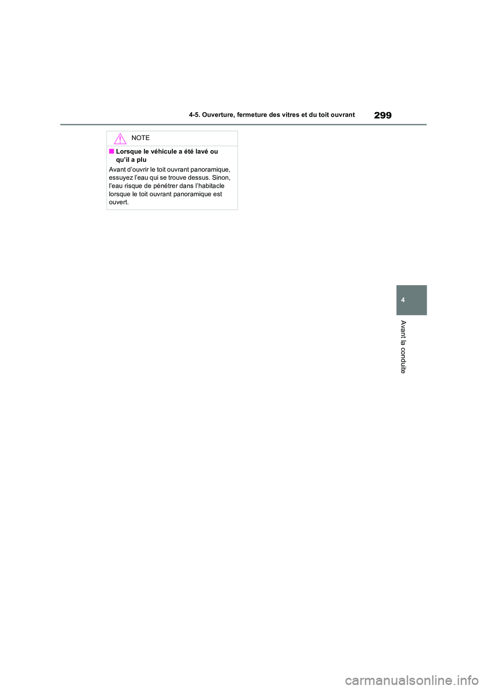 TOYOTA RAV4 PHEV 2021  Notices Demploi (in French) 299
4 
4-5. Ouverture, fermeture des vitres et du toit ouvrant
Avant la conduite
NOTE
�QLorsque le véhicule a été lavé ou  
qu’il a plu 
Avant d’ouvrir le toit ouvrant panoramique,  essuyez l