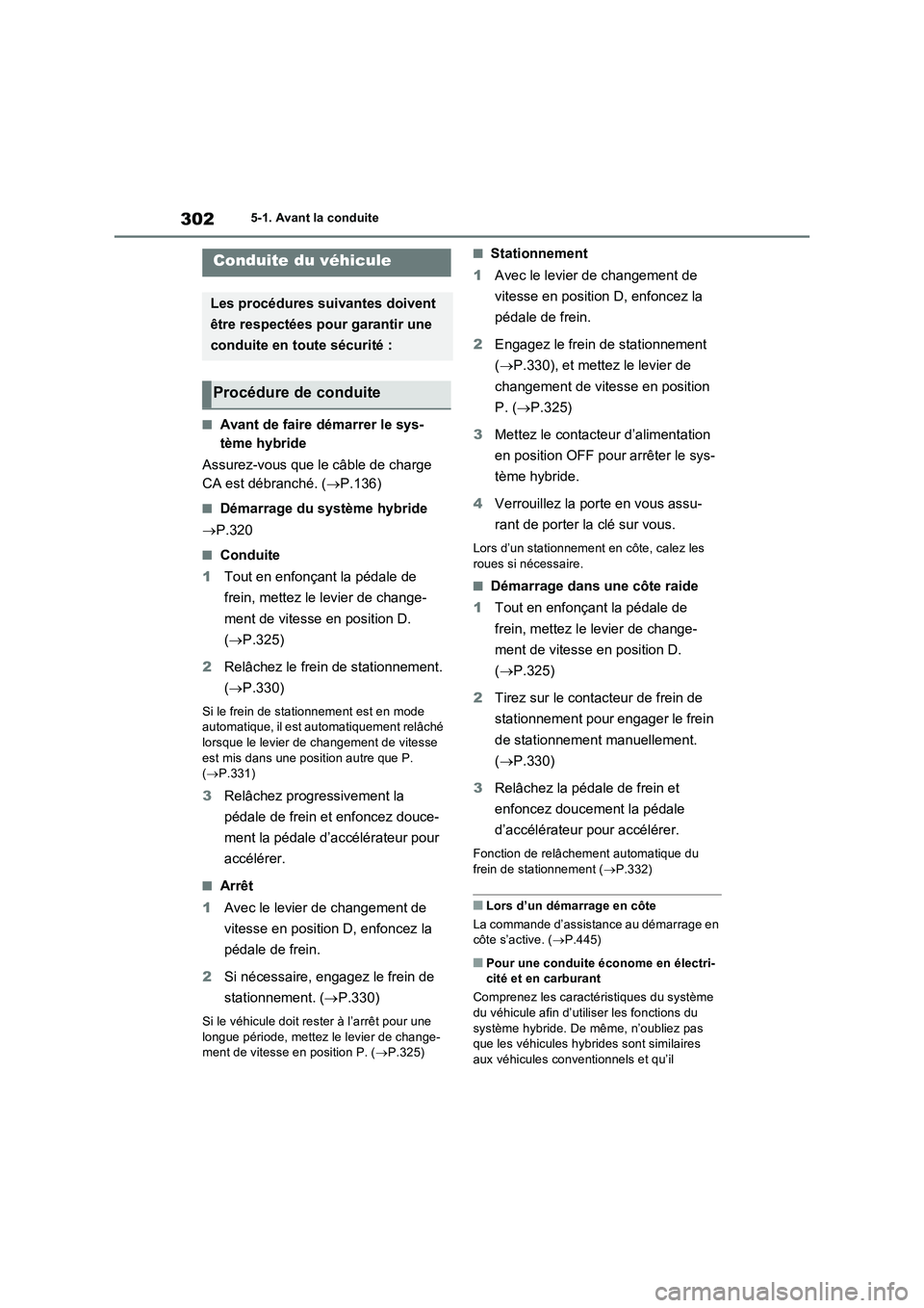 TOYOTA RAV4 PHEV 2021  Notices Demploi (in French) 3025-1. Avant la conduite
5-1.Avan t la  co nduite
�QAvant de faire démarrer le sys-
tème hybride
Assurez-vous que le câble de charge 
CA est débranché. (P.136)
�QDémarrage du système hybrid