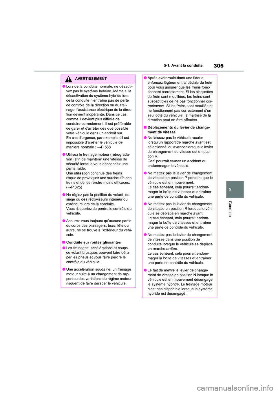 TOYOTA RAV4 PHEV 2021  Notices Demploi (in French) 305
5 
5-1. Avant la conduite
Conduite
AVERTISSEMENT
�OLors de la conduite normale, ne désacti- 
vez pas le système hybride. Même si la  désactivation du système hybride lors de la conduite n’e