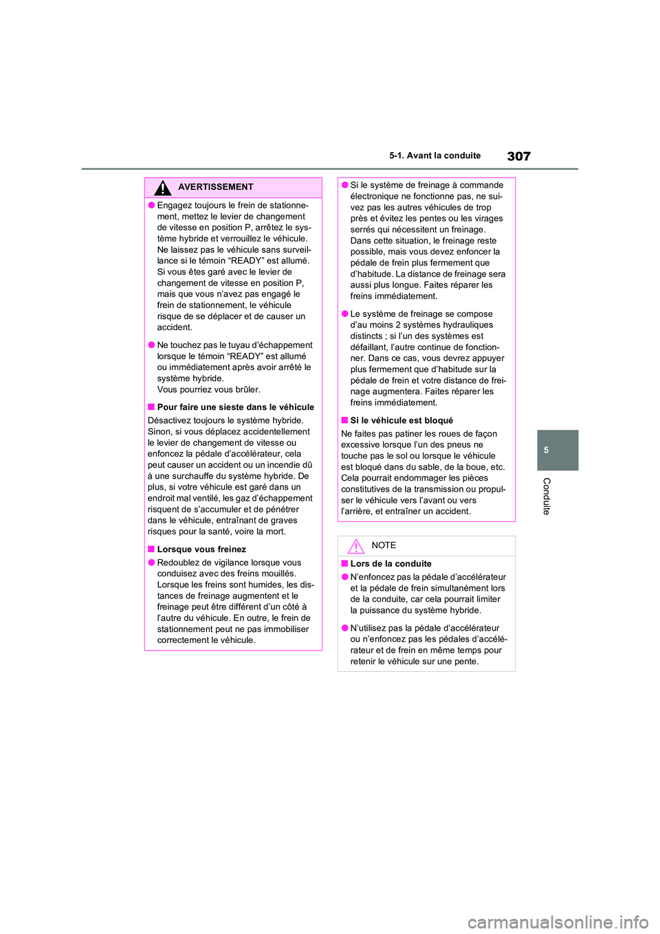 TOYOTA RAV4 PHEV 2021  Notices Demploi (in French) 307
5 
5-1. Avant la conduite
Conduite
AVERTISSEMENT
�OEngagez toujours le frein de stationne- 
ment, mettez le levier de changement  de vitesse en position P, arrêtez le sys-tème hybride et verroui