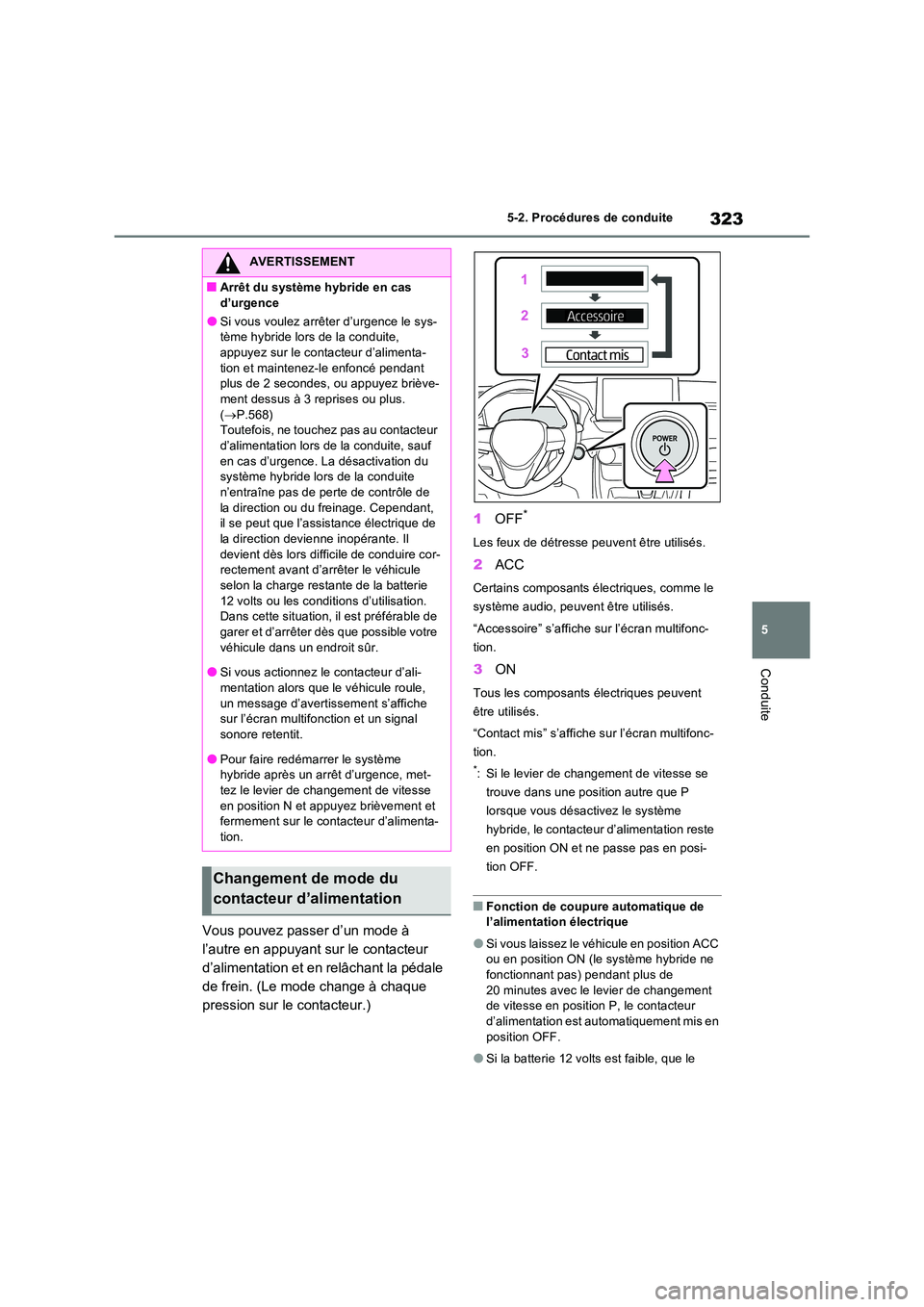 TOYOTA RAV4 PHEV 2021  Notices Demploi (in French) 323
5 
5-2. Procédures de conduite
Conduite
Vous pouvez passer d’un mode à  
l’autre en appuyant sur le contacteur 
d’alimentation et en relâchant la pédale 
de frein. (Le mode change à cha