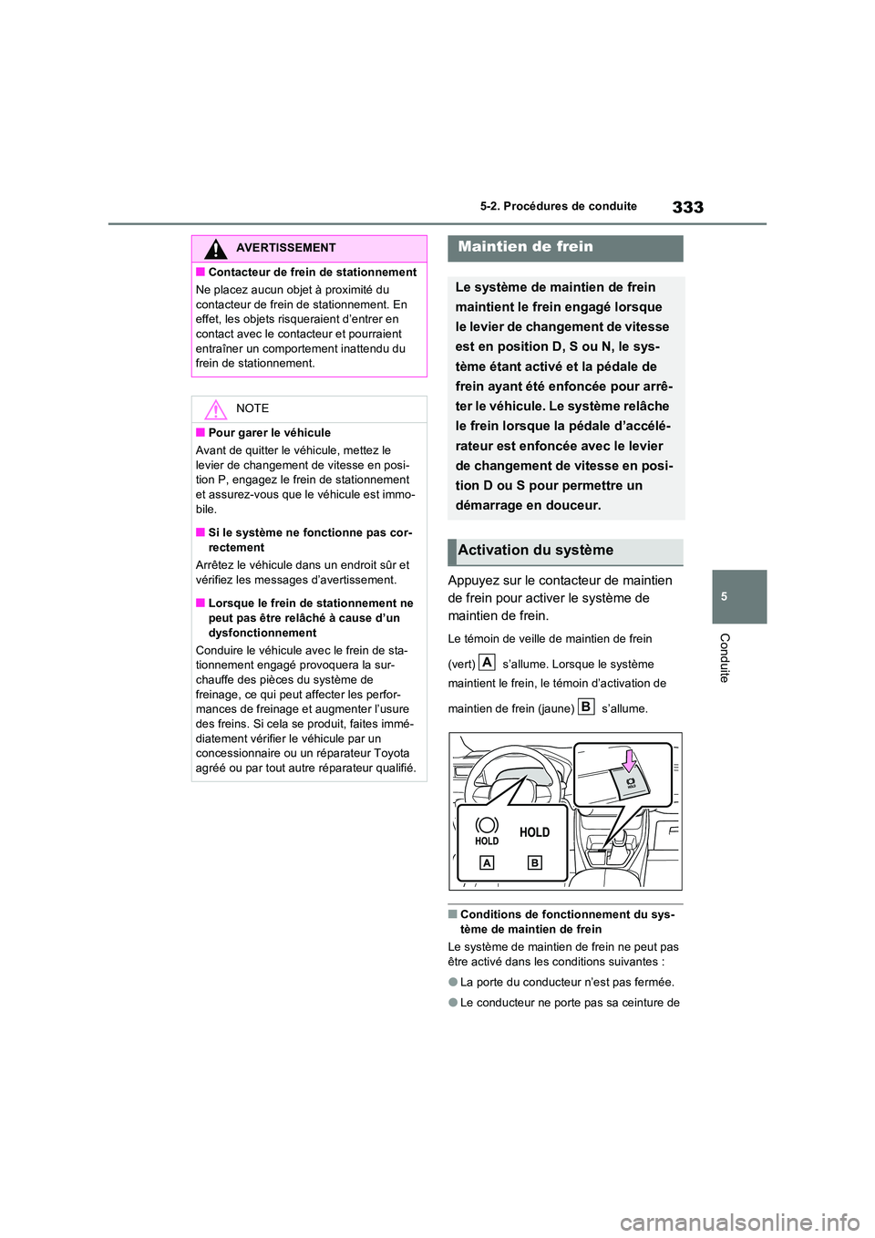 TOYOTA RAV4 PHEV 2021  Notices Demploi (in French) 333
5 
5-2. Procédures de conduite
Conduite
Appuyez sur le contacteur de maintien  
de frein pour activer le système de 
maintien de frein.
Le témoin de veille de maintien de frein  
(vert)   s’a