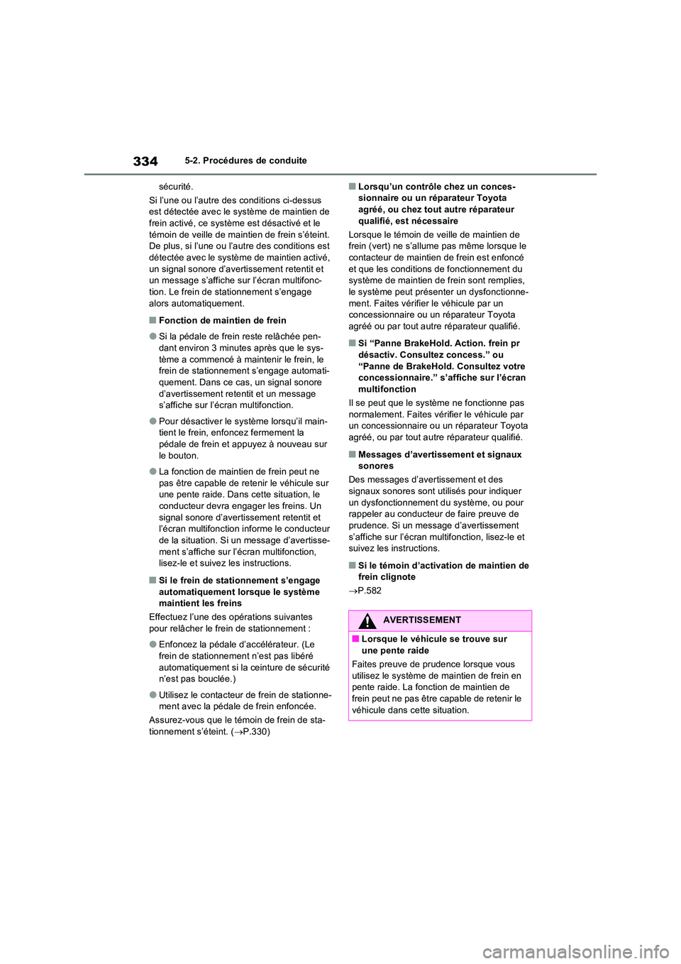 TOYOTA RAV4 PHEV 2021  Notices Demploi (in French) 3345-2. Procédures de conduite 
sécurité. 
Si l’une ou l’autre des conditions ci-dessus  est détectée avec le système de maintien de frein activé, ce système est désactivé et le  
témoi